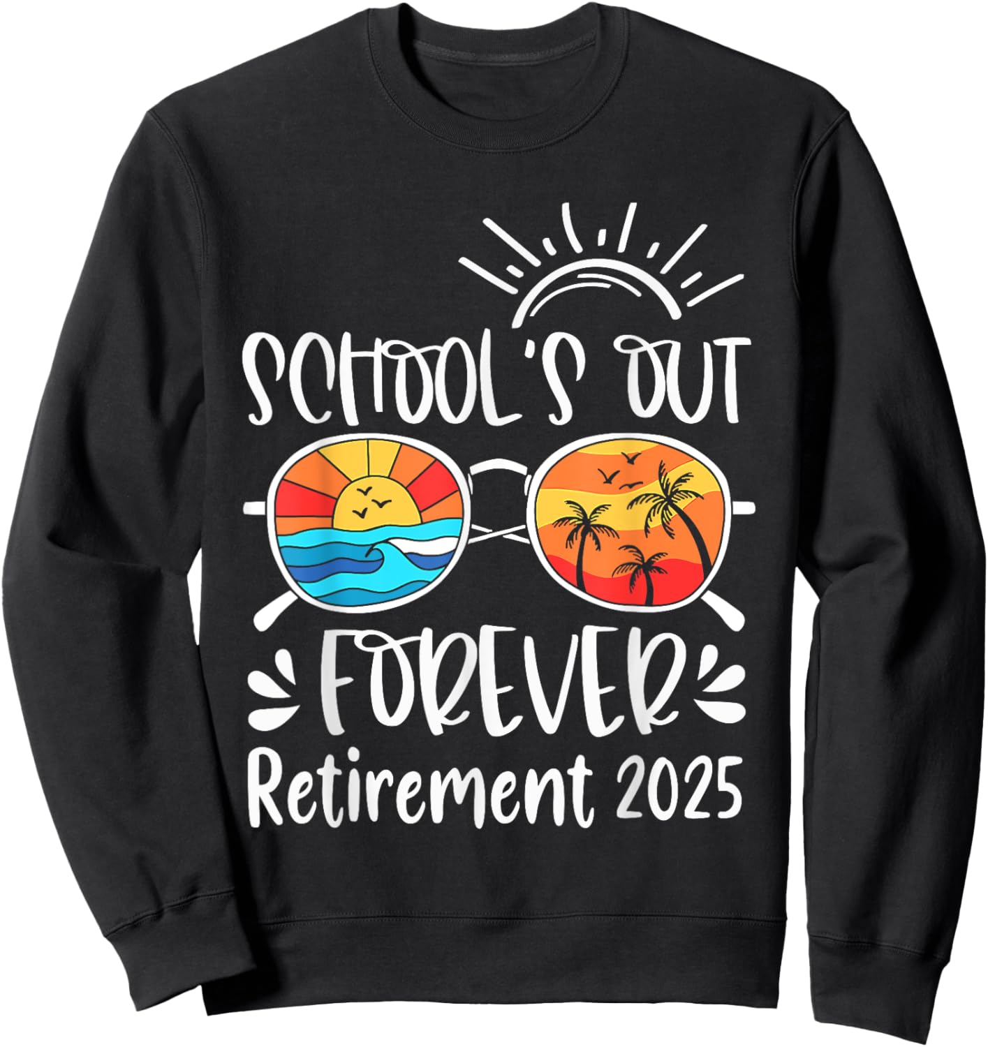 School's Out Forever Retired Teacher Retirement 2025 Sweatshirt - Sweatshirt | Black