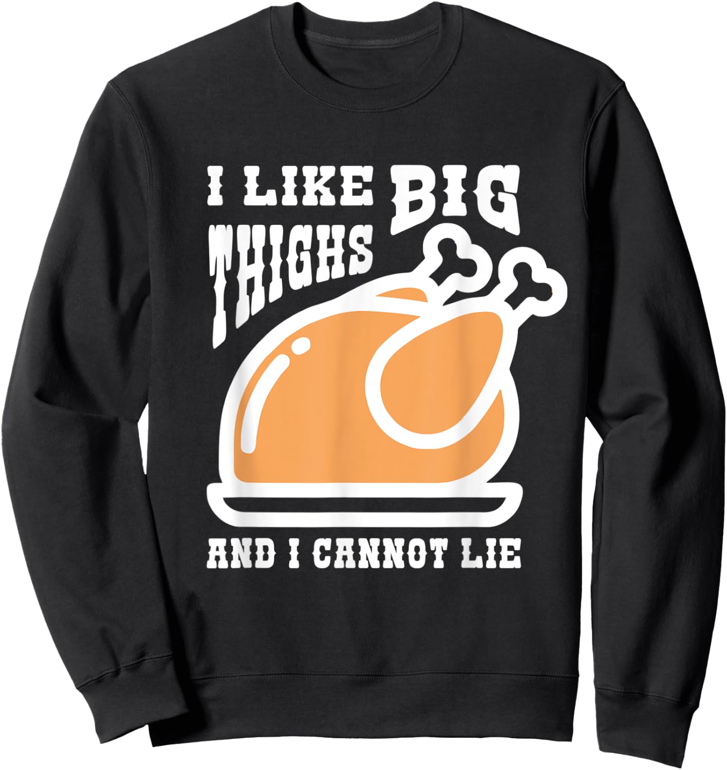 I Like Big Thighs Funny Thanksgiving Turkey Lover Sweatshirt - Sweatshirt | Black