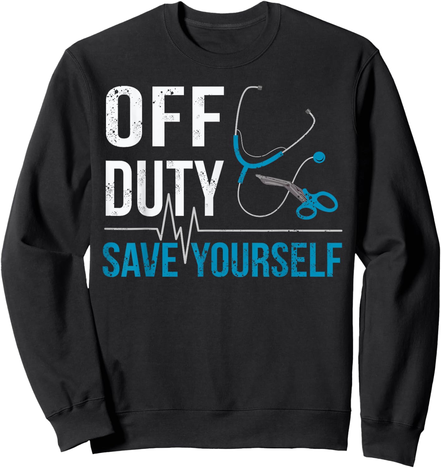 Off Duty Save Yourself Sarcasm EMS Medical Ambulance Nurse Sweatshirt - Sweatshirt | Black