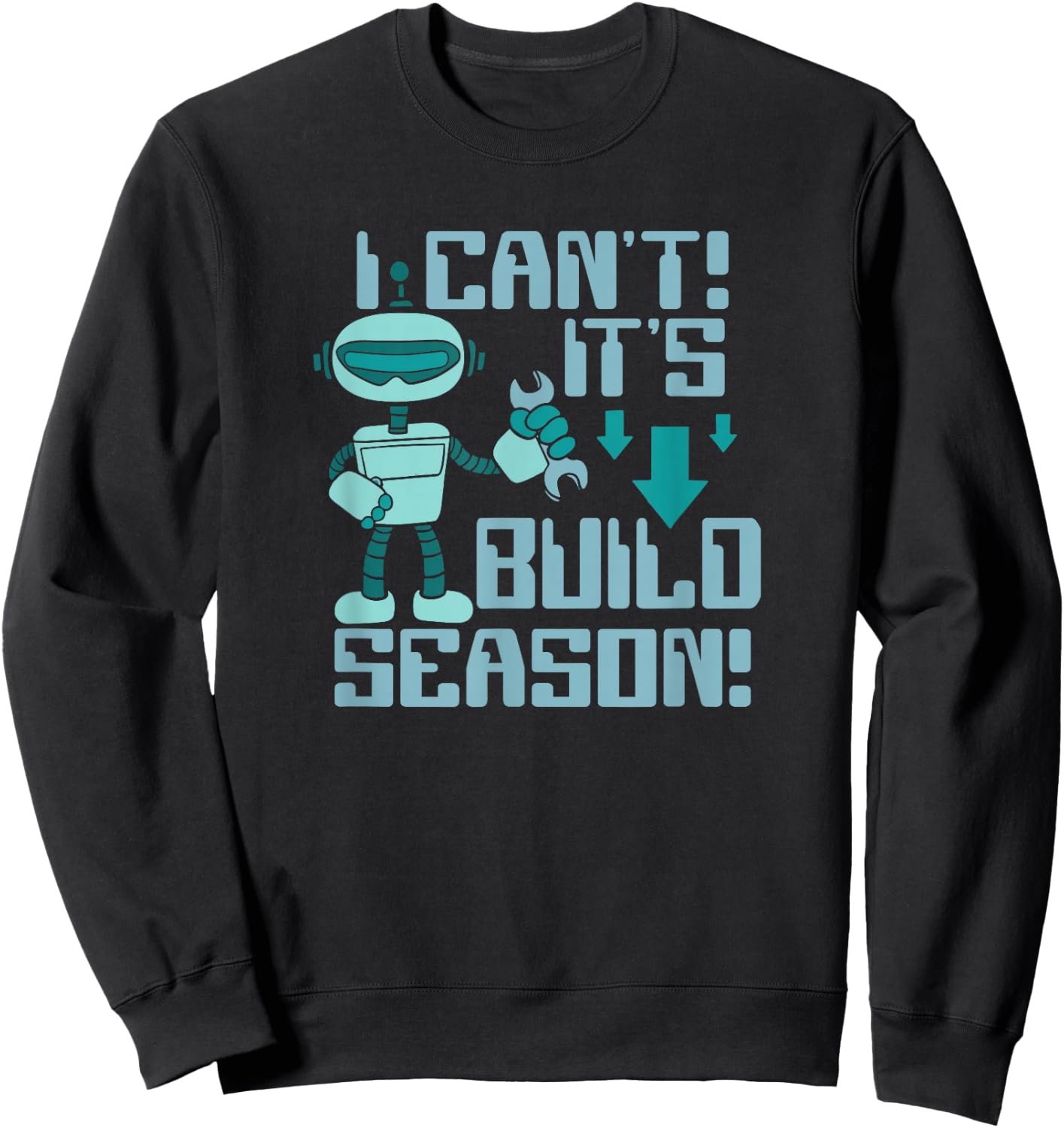 I Can't It's Build Season Robot Robotics Robot Engineer Sweatshirt - Sweatshirt | Black