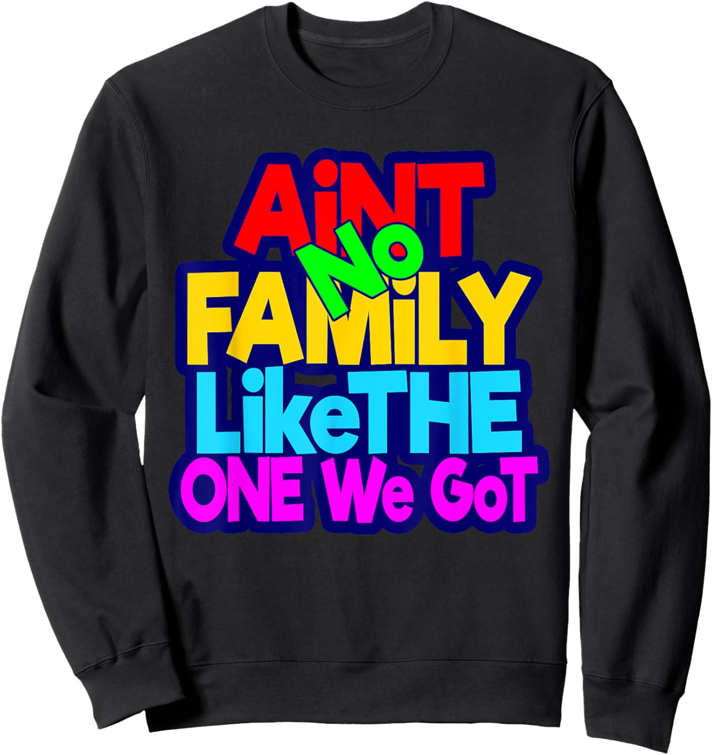 Ain't No Family Like The One I Got Family Matching Sweatshirt - Sweatshirt | Black