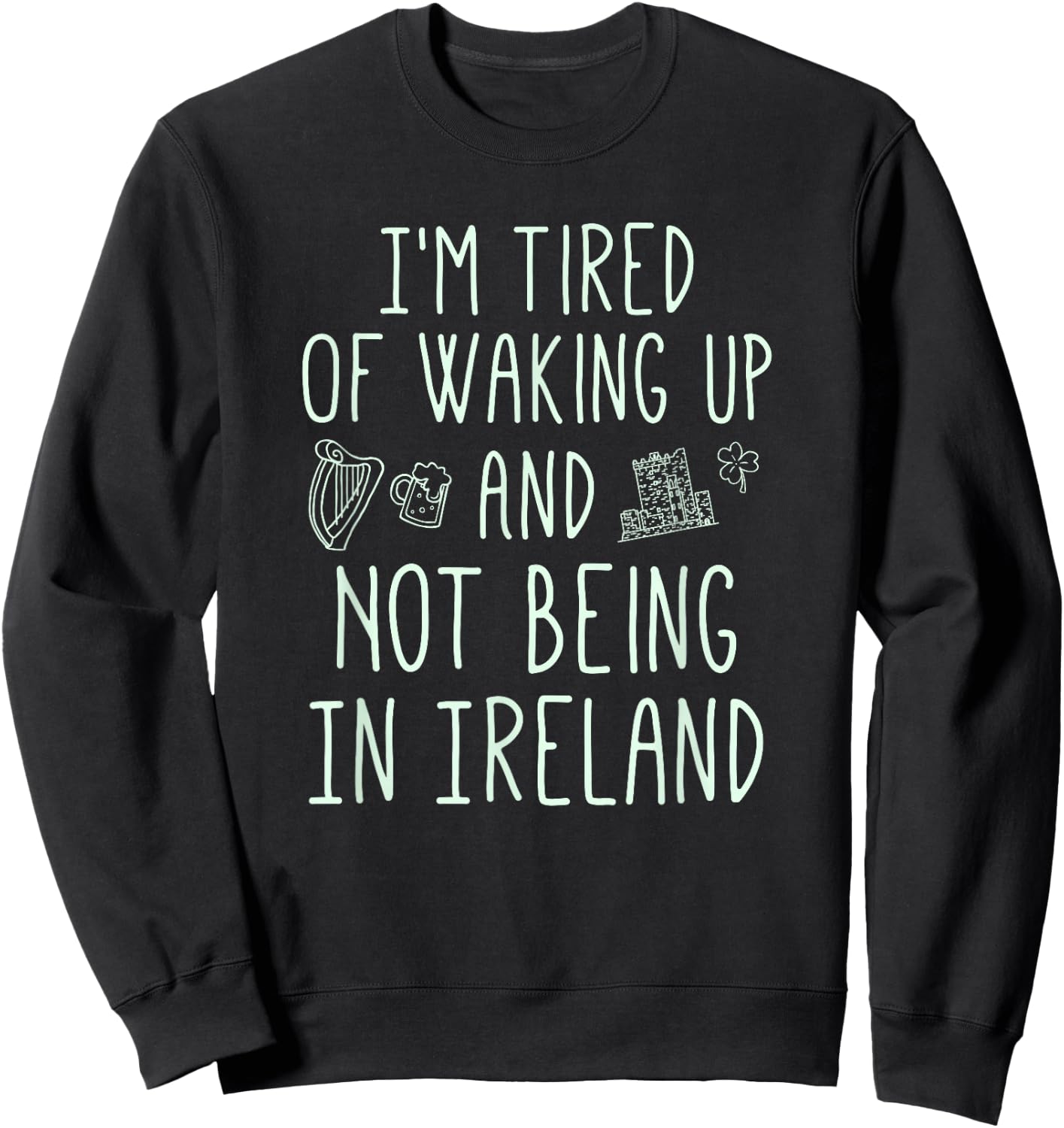 I’m Tired of Waking Up and Not Being in Ireland - Funny Sweatshirt - Sweatshirt | Black