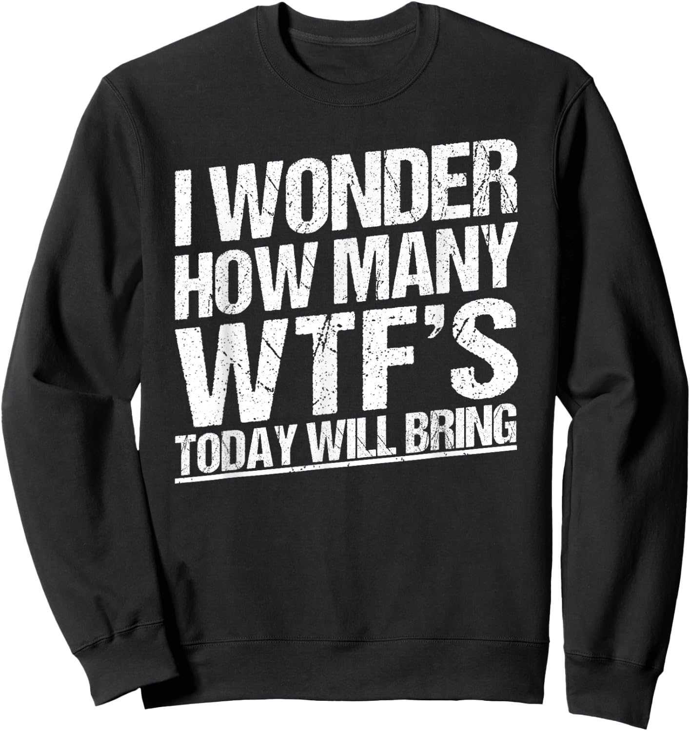 I Wonder How Many WTF's Today Will Bring Funny Sarcastic Sweatshirt - Sweatshirt | Black