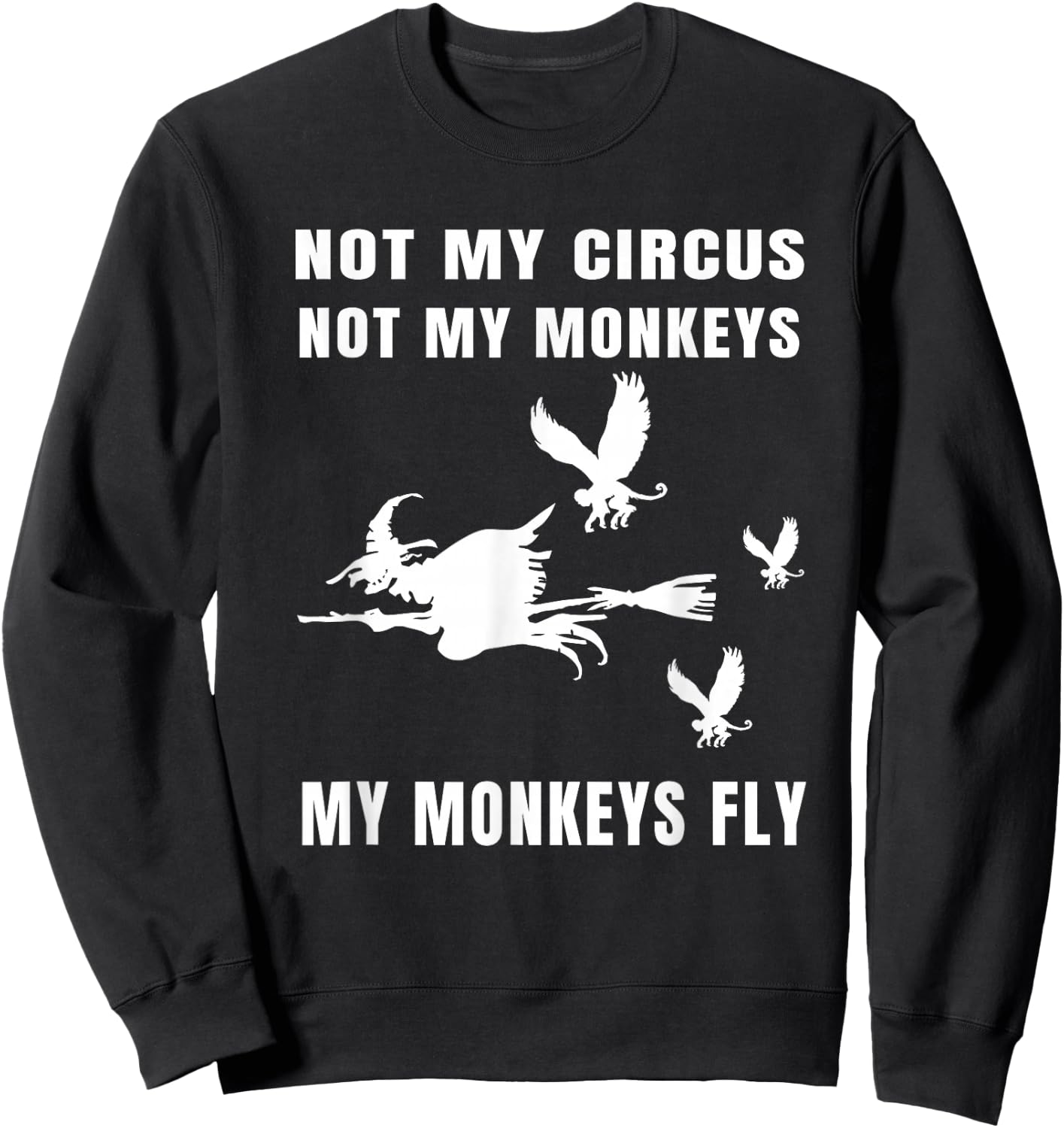 Not My Circus Not My Monkeys My Monkeys Fly Witch Halloween Sweatshirt - Sweatshirt | Black