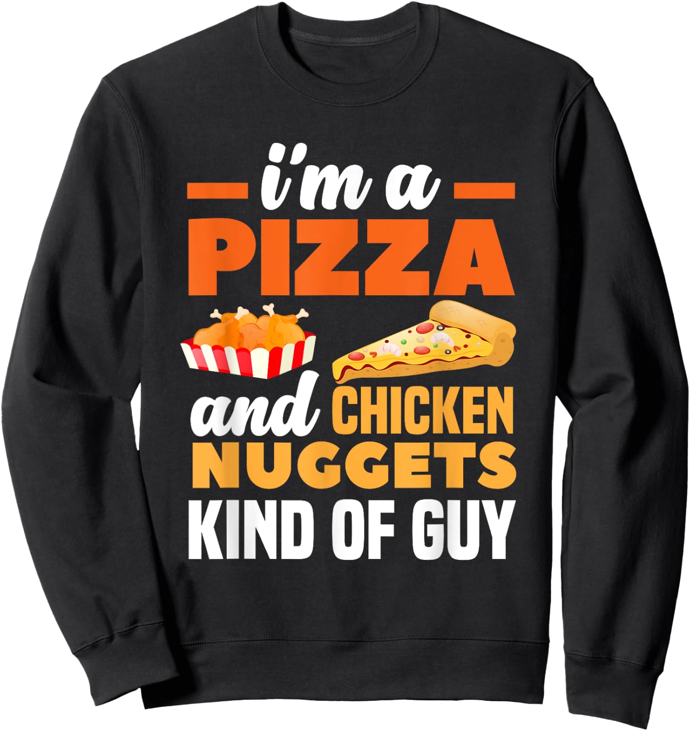 I'm A Pizza And Chicken Nuggets Kind Of Guy Funny Pizza Sweatshirt - Sweatshirt | Black