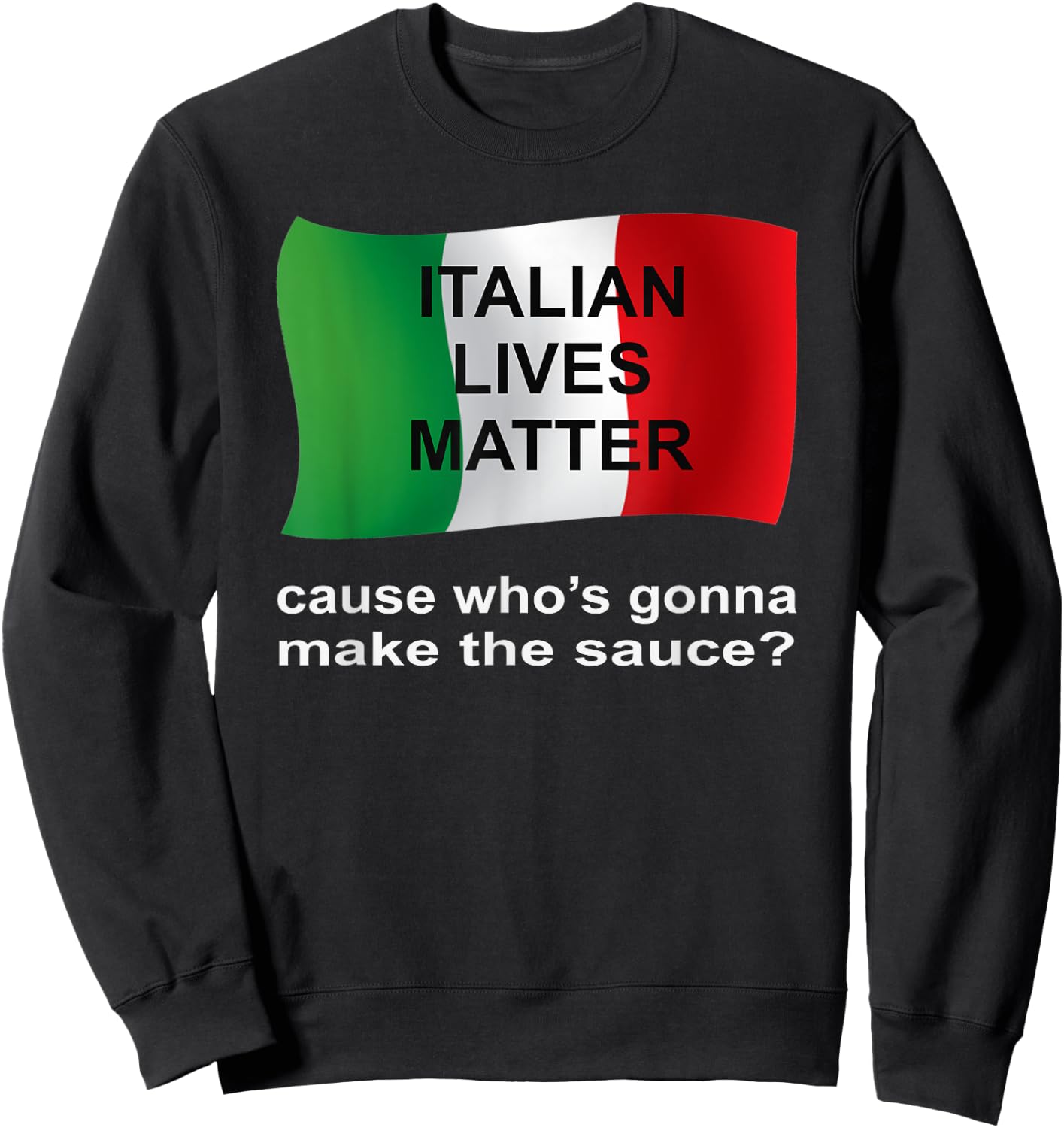 Italian Lives Matter Cause Who's Gonna Make The Sauce Sweatshirt - Sweatshirt | Black