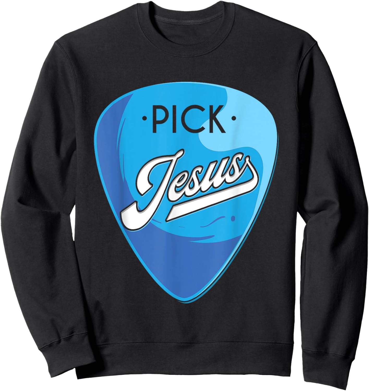 Pick Jesus, Guitarist Believer, Faithful Guitarist Sweatshirt - Sweatshirt | Black