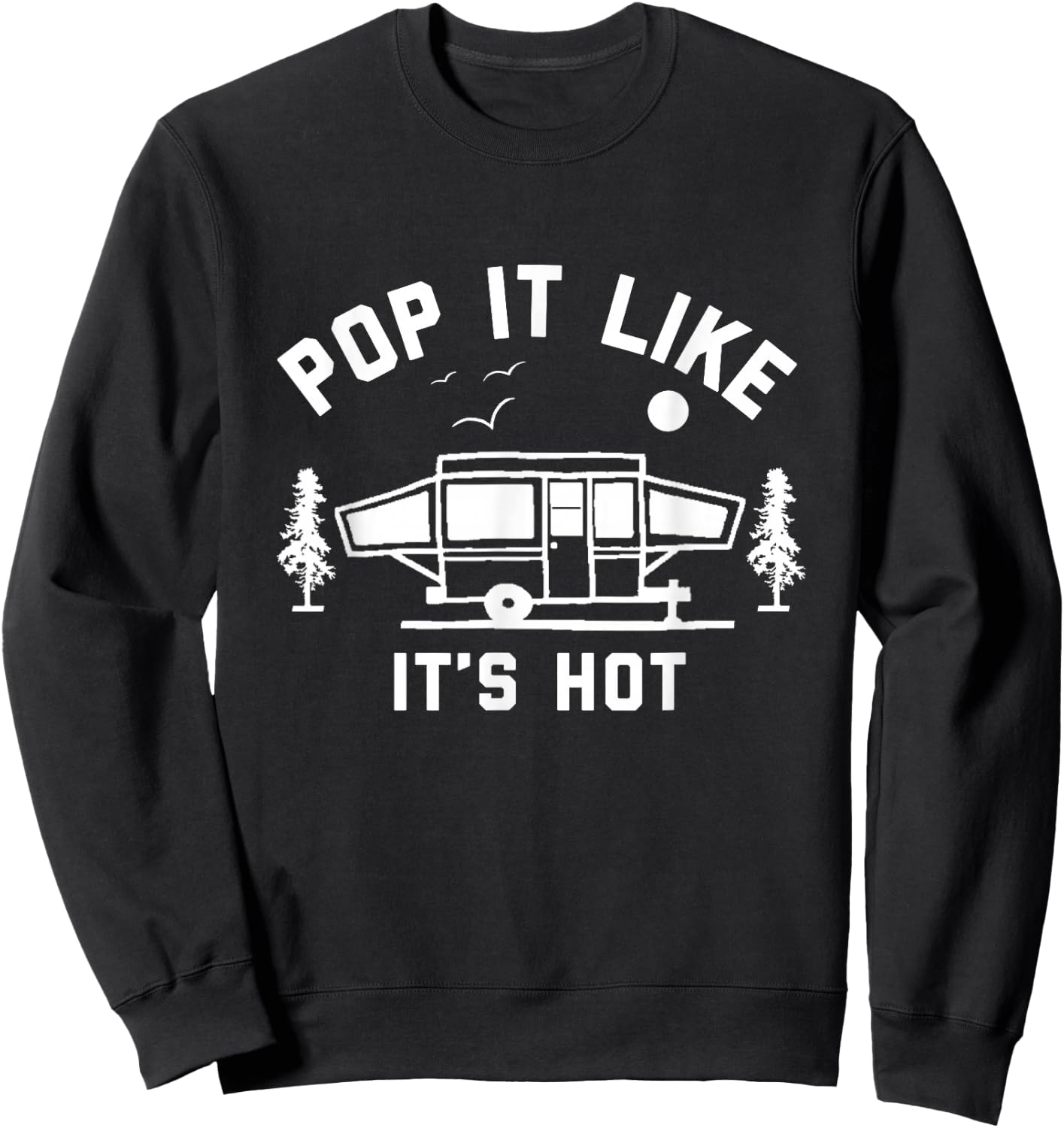 Pop It Like It's Hot, Camping, Pop Up Camper Sweatshirt - Sweatshirt | Black