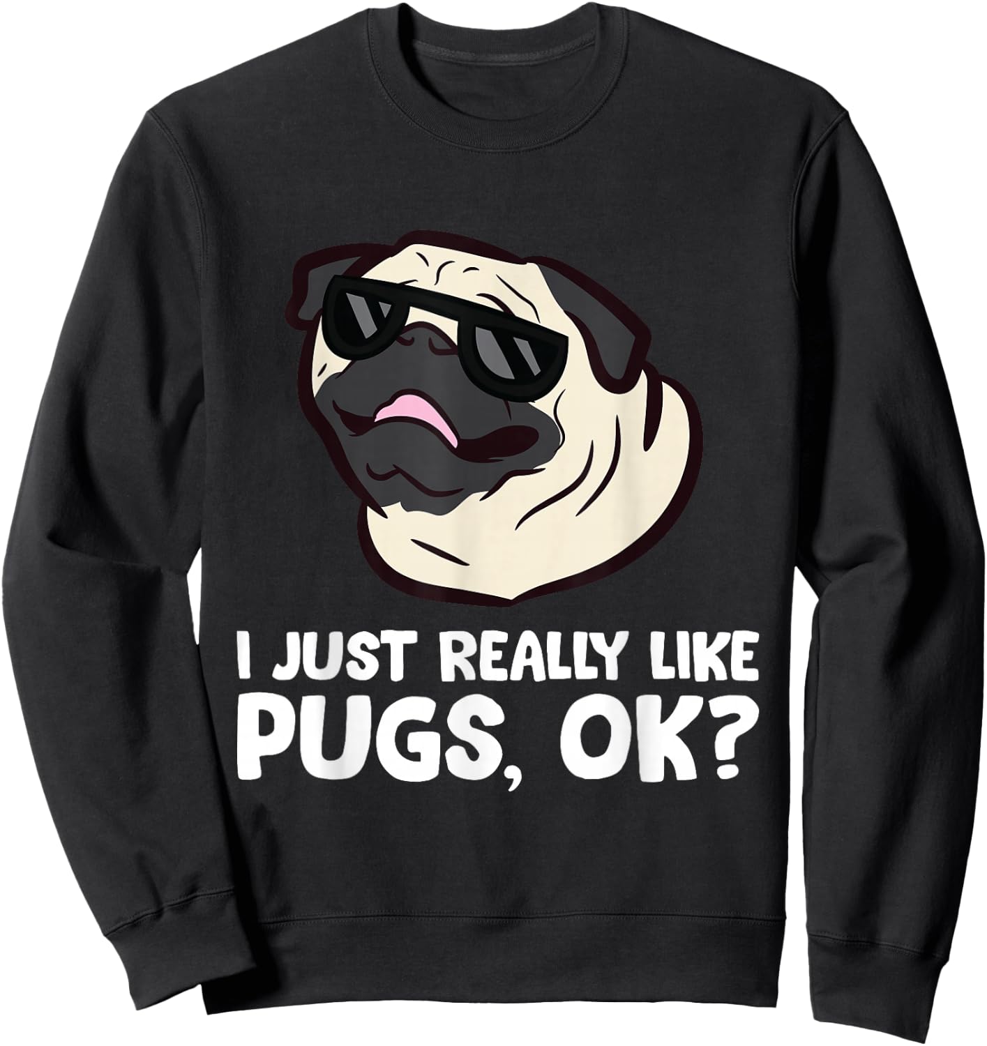 I Just Really Like Pugs, Okay Funny Pug Lover Sweatshirt - Sweatshirt | Black