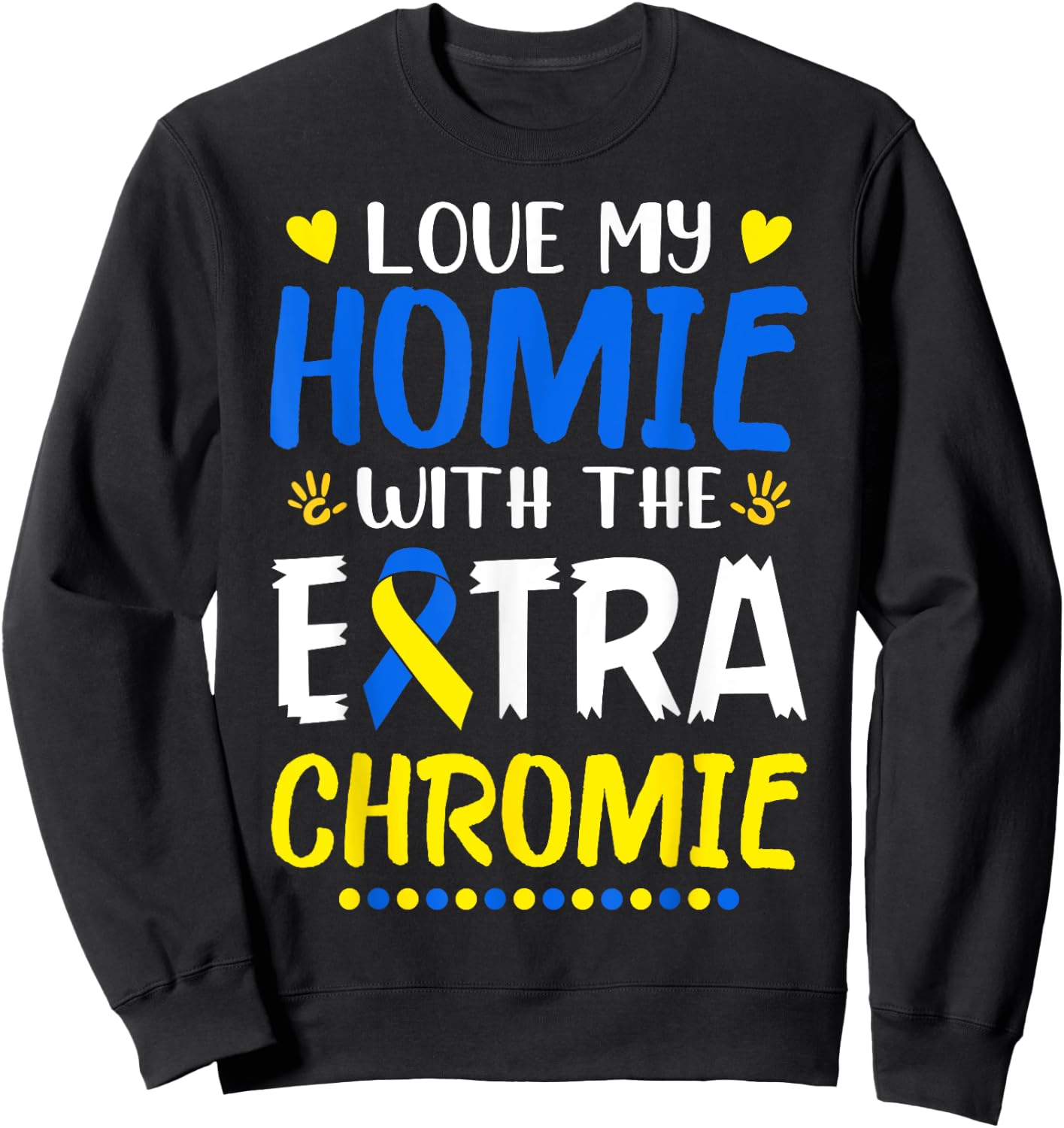 Love My Homie With The Extra Chromie Down Syndrome Awareness Sweatshirt - Sweatshirt | Black