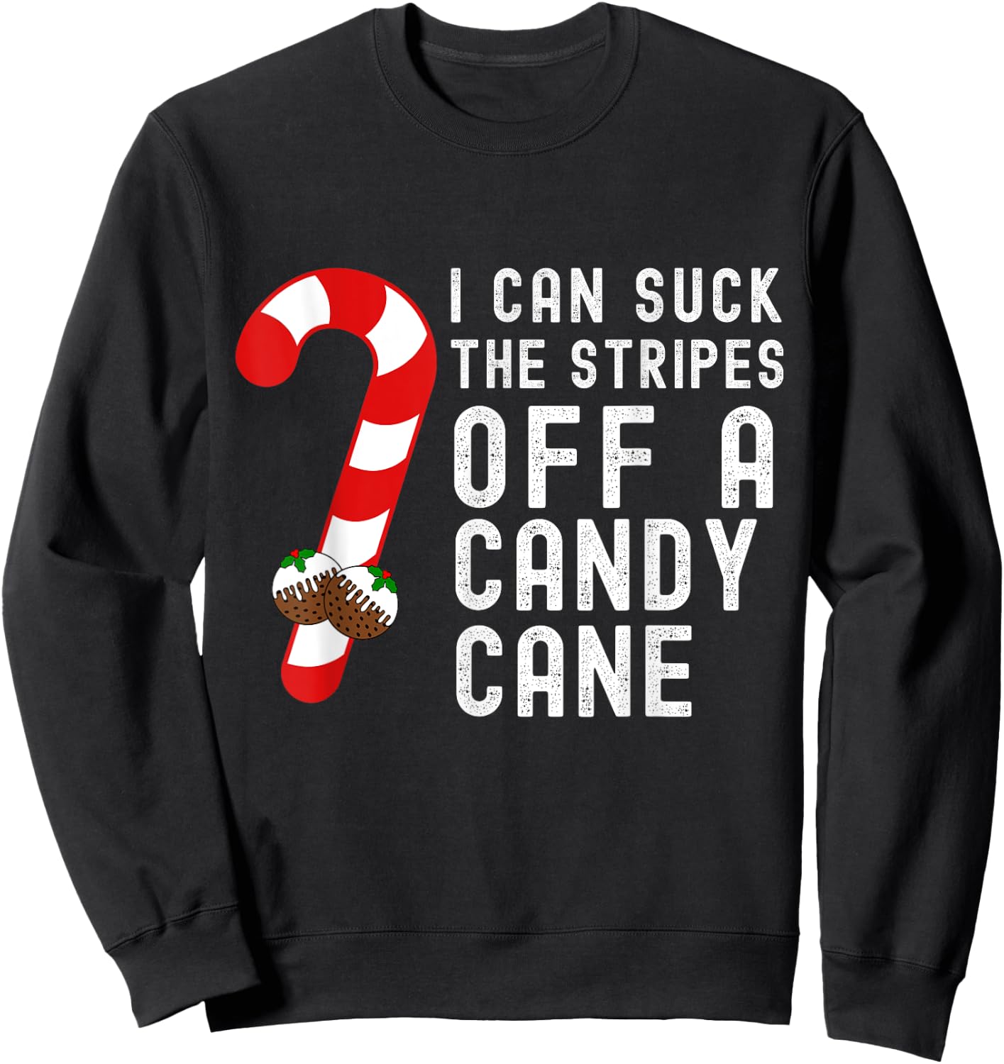 I Can Suck The Stripes Off A Candy Cane Christmas Joke Pudd Sweatshirt - Sweatshirt | Black