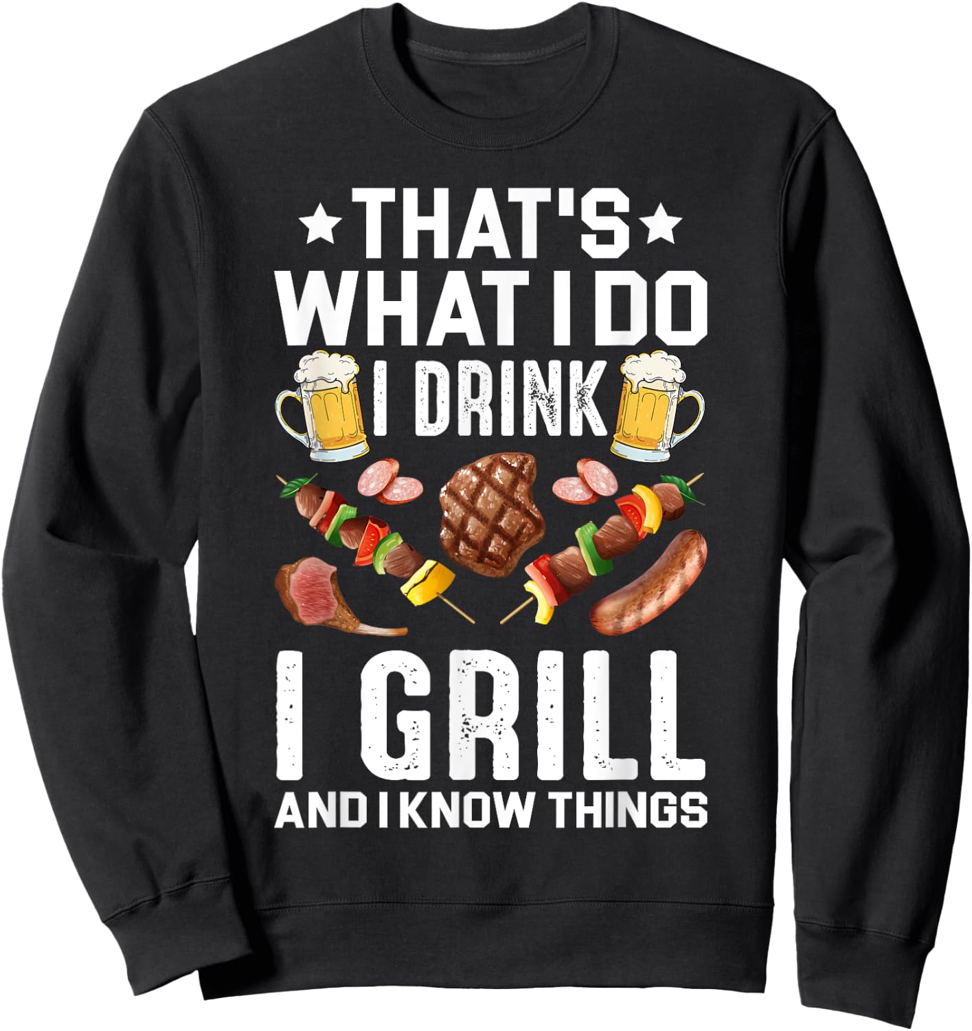 That's What I Do I Drink I Grill I Know Things BBQ Beer Gift Sweatshirt - Sweatshirt | Black