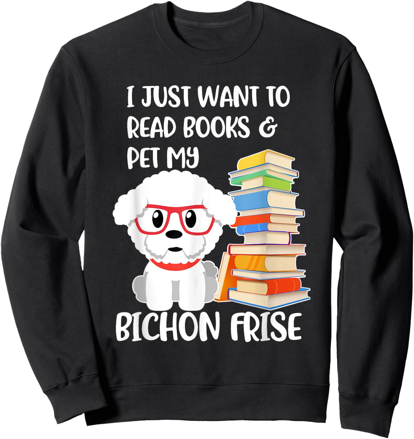 I Just Want to Read Books and Pet My Bichon Frise Dog Women Girls Kids Sweatshirt - Sweatshirt | Black
