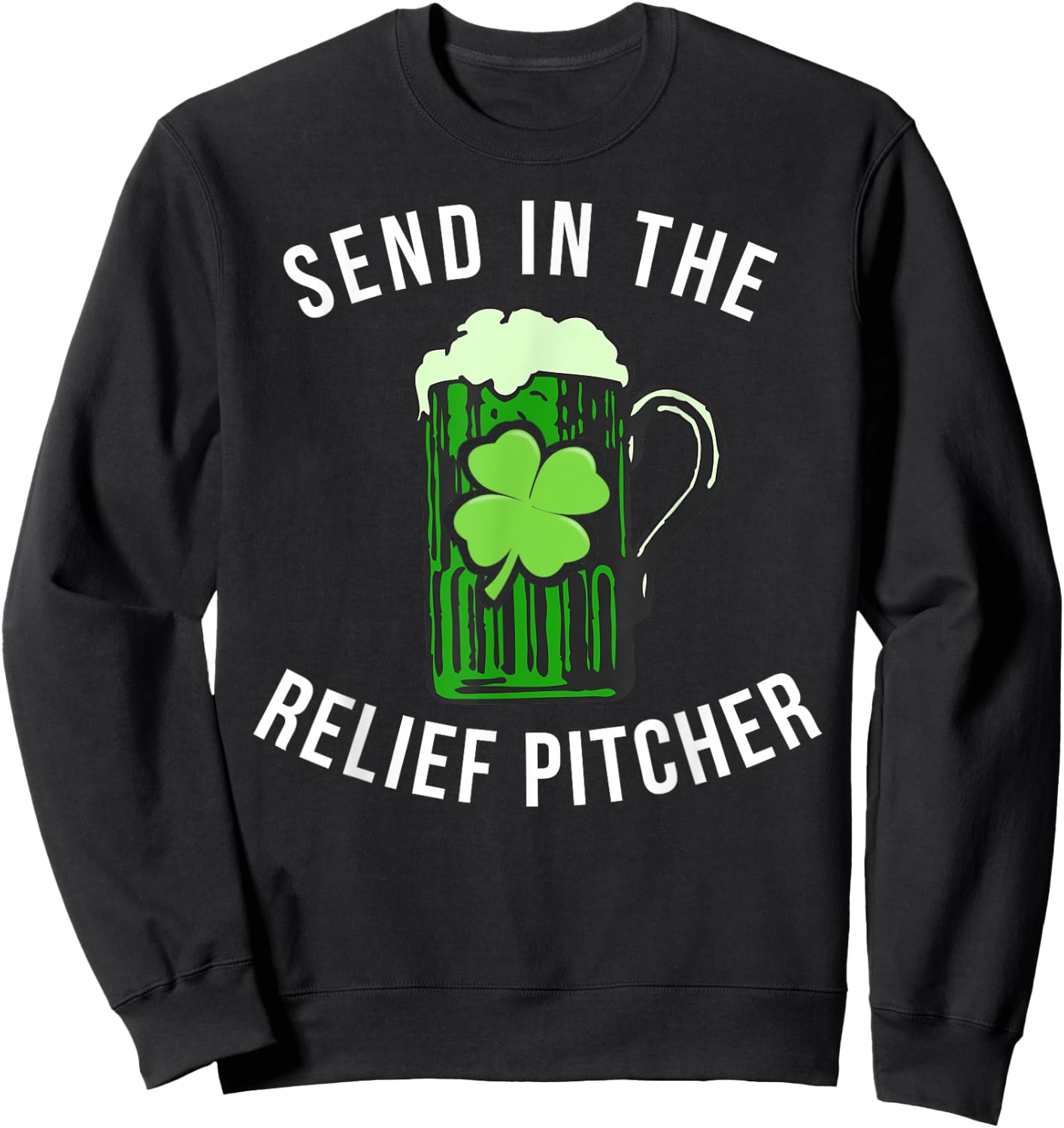 Send In The Relief Pitcher Funny St Patricks Day Beer Lover Sweatshirt - Sweatshirt | Black