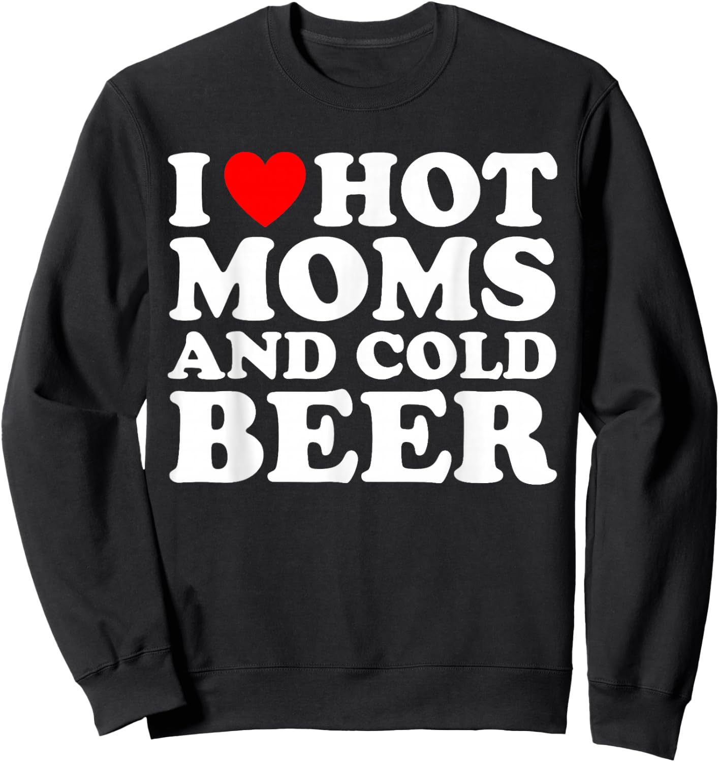 I Love Hot Moms and Cold Beer I Heart Milfs Sweatshirt - Sweatshirt | Black