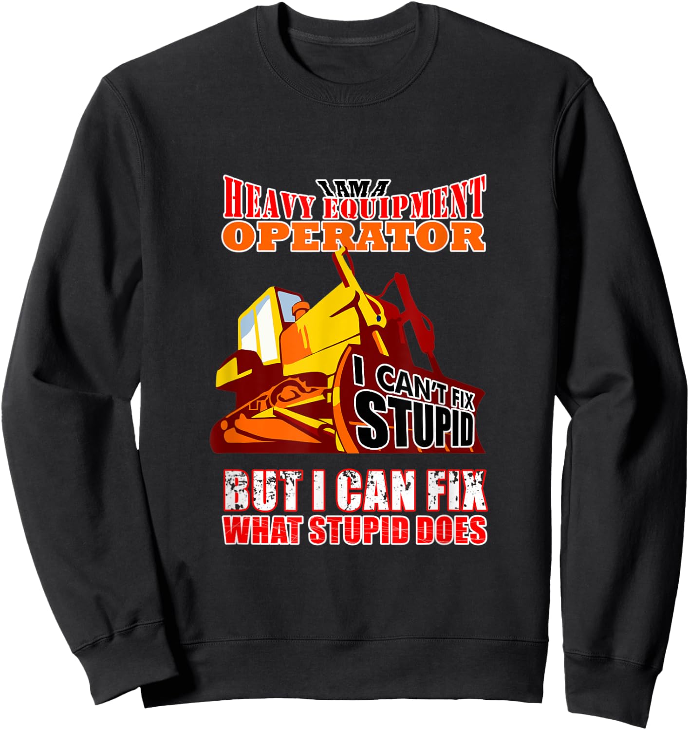 Heavy Equipment Operator Can Fix Stupid Does Sweatshirt - Sweatshirt | Black