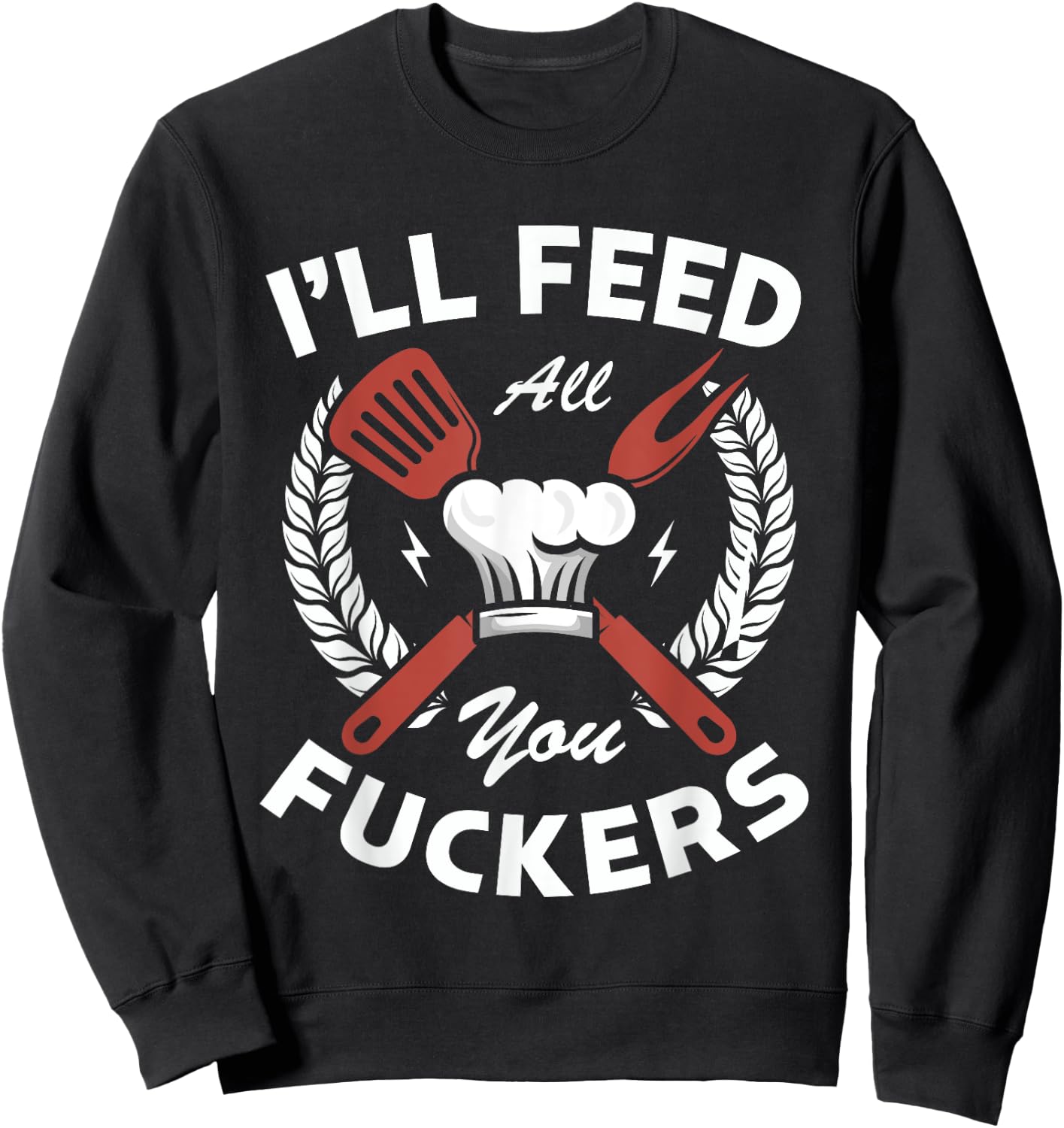 I'll feed all you fuckers for a Cook Chef Cooking Sweatshirt - Sweatshirt | Black