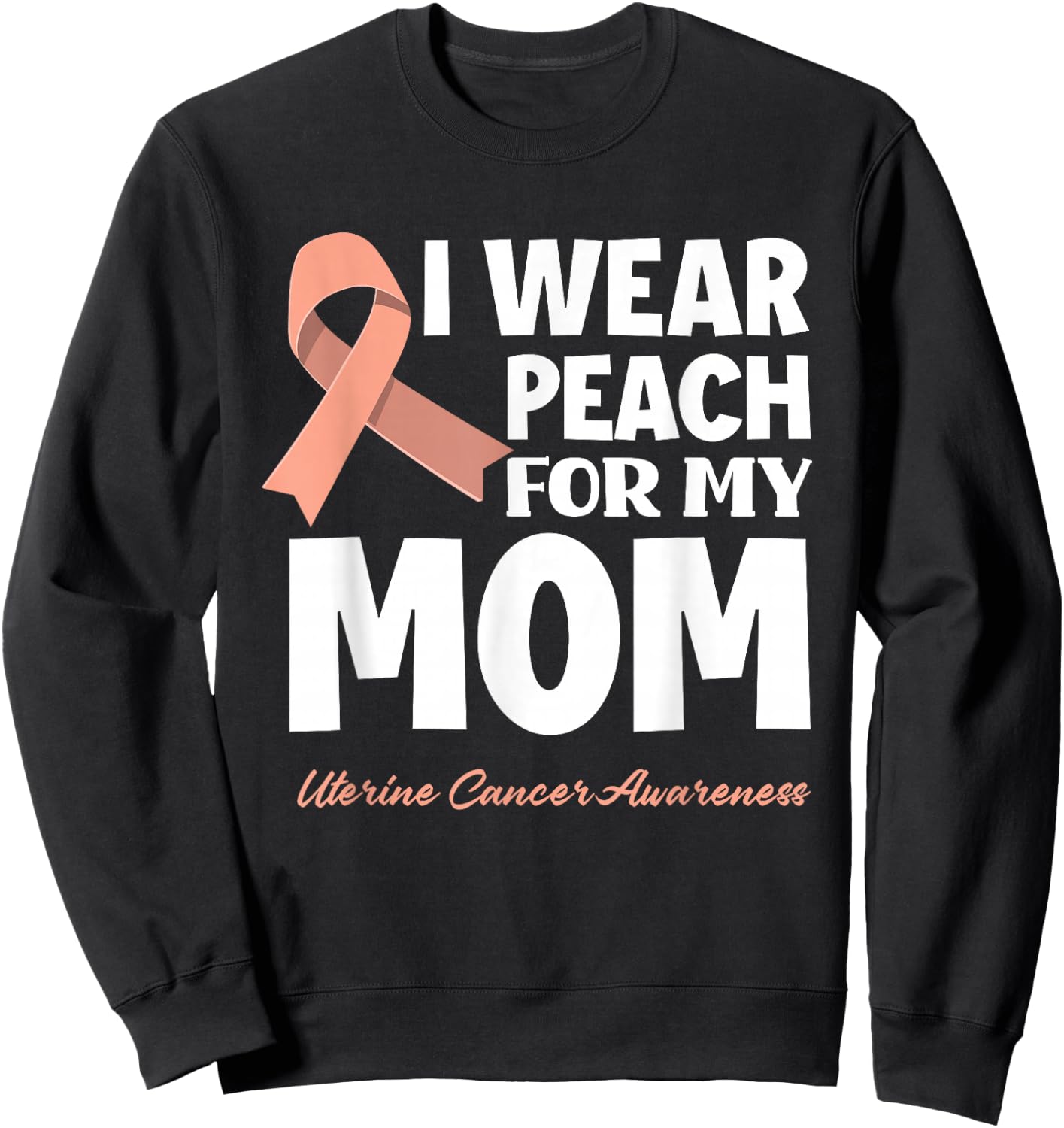 I Wear Peach For My Mom Mother Uterine Cancer Awareness Sweatshirt - Sweatshirt | Black