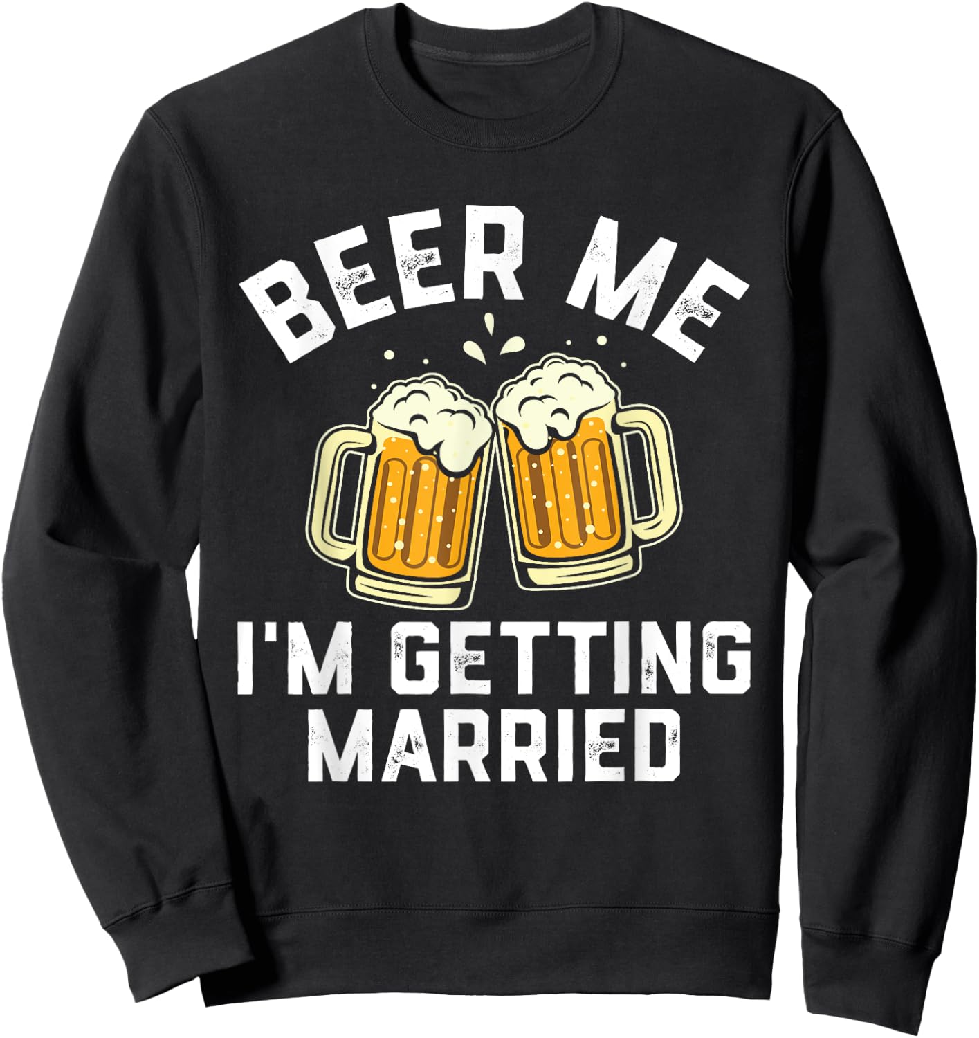 Bachelor Party Shirt for Groom Beer Me I'm Getting Married Sweatshirt - Sweatshirt | Black
