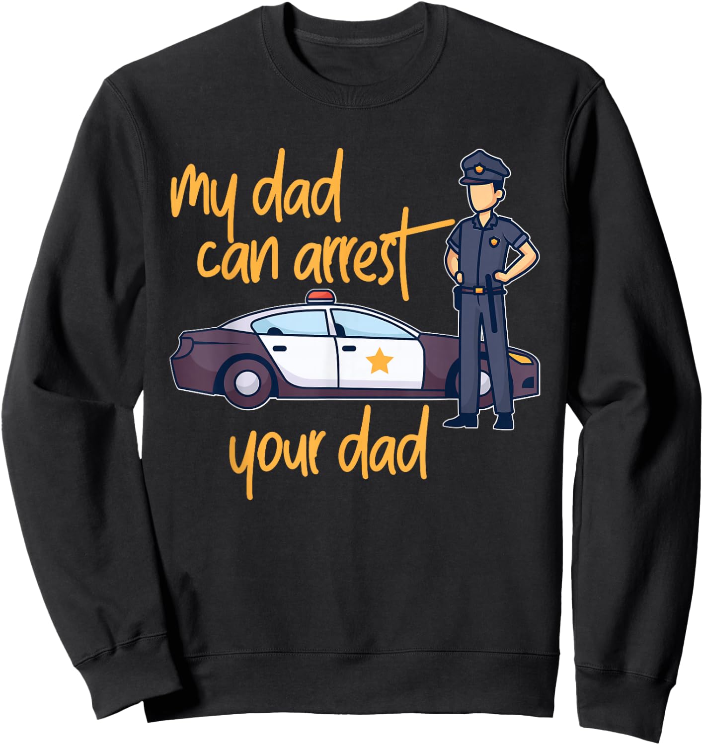 My Dad Can Arrest Your Dad Sweatshirt - Sweatshirt | Black
