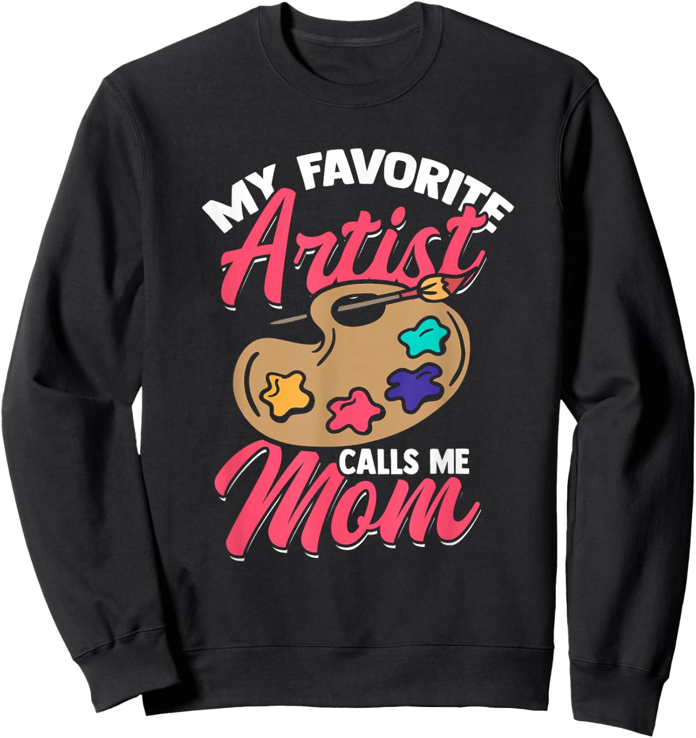 My Favorite Artist Calls Me Mom Funny Artist Sweatshirt - Sweatshirt | Black