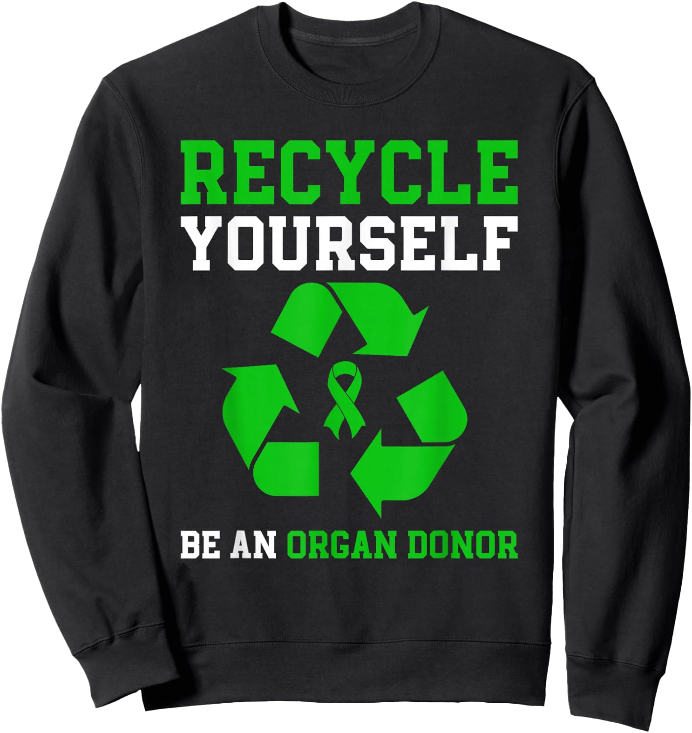 Organ Donation Be An Organ Donor Recycle Yourself Sweatshirt - Sweatshirt | Black