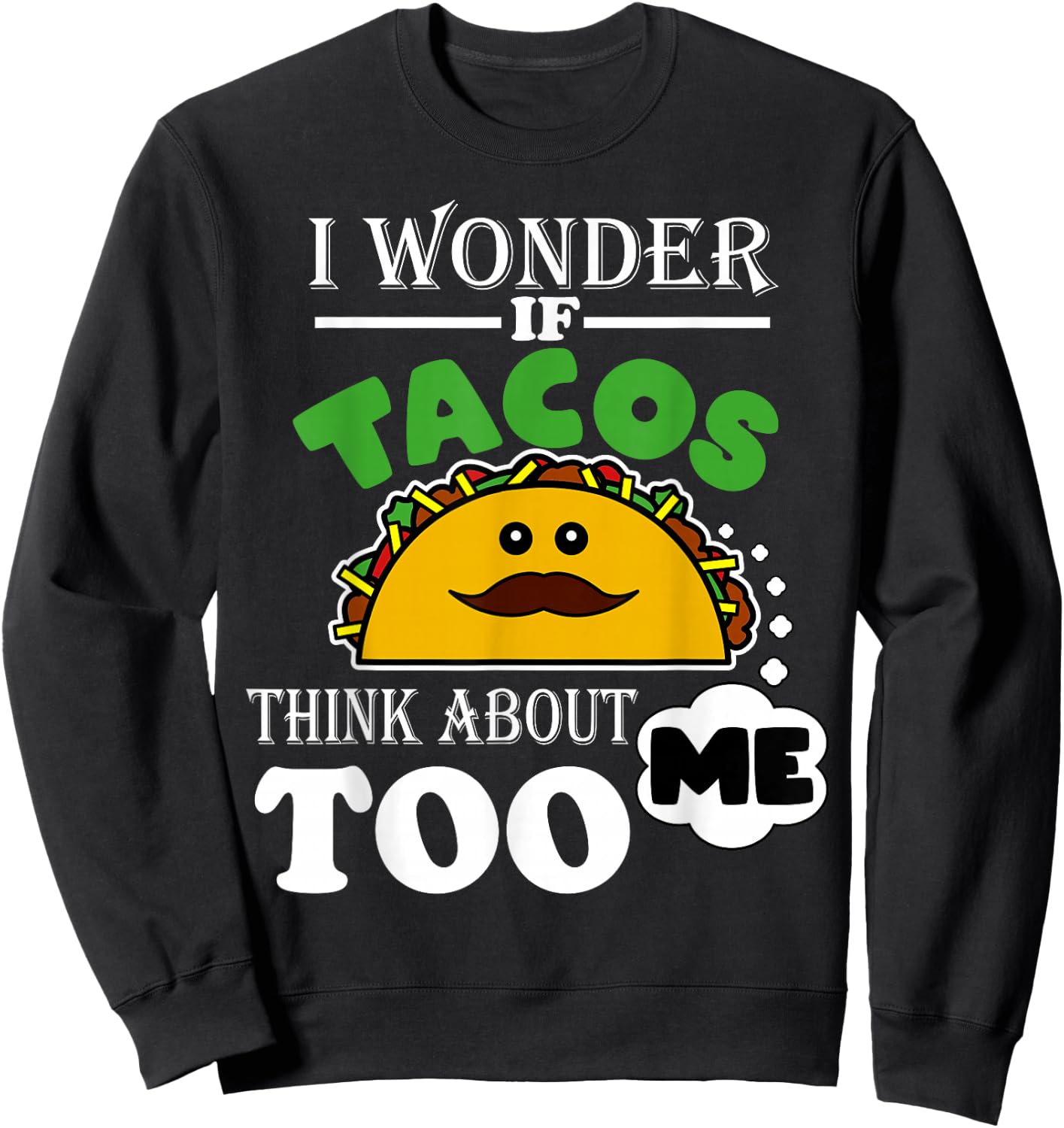 I Wonder If Tacos Think About Me Too Funny Mexican Fiesta Sweatshirt - Sweatshirt | Black