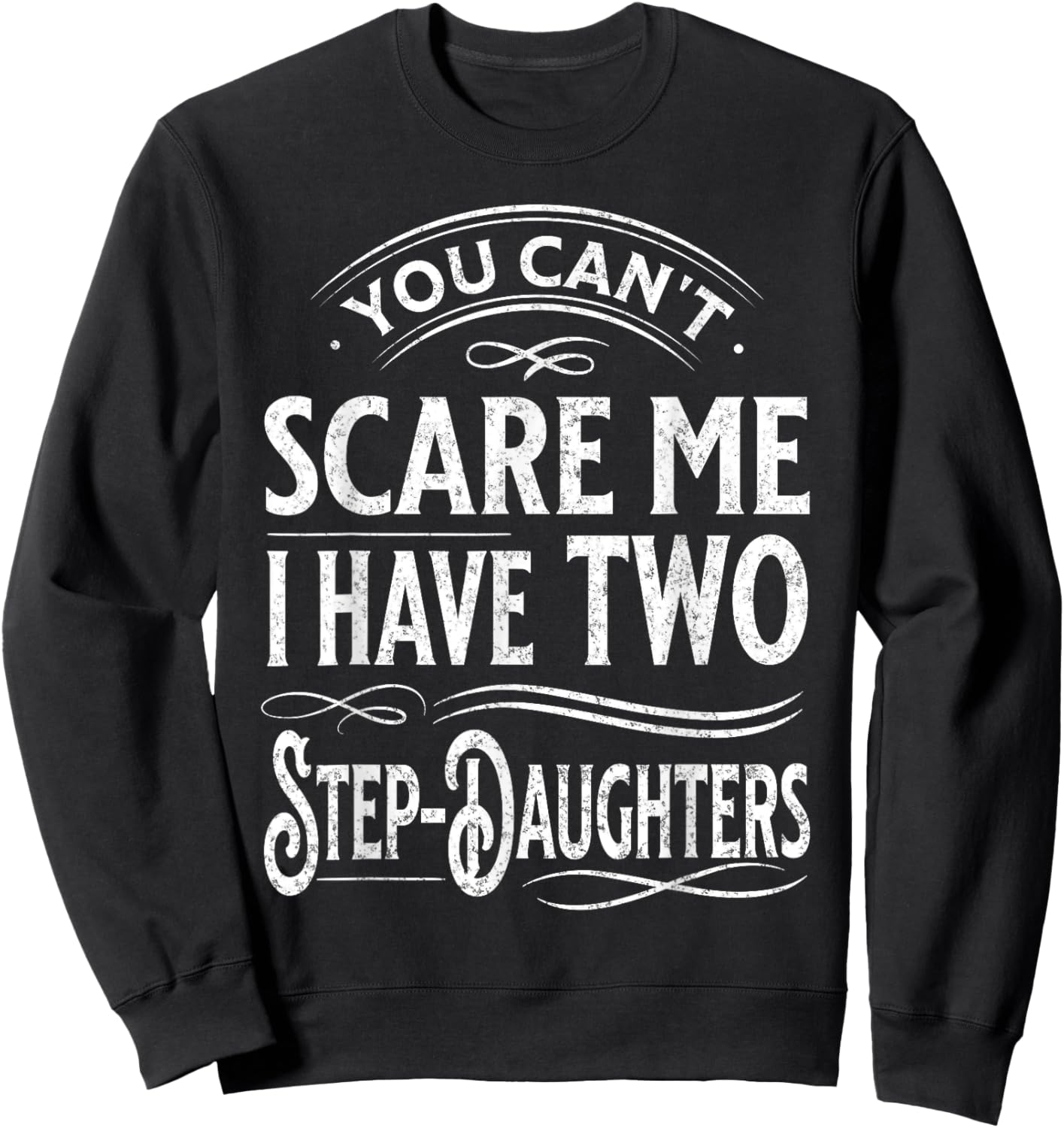 You Can't Scare Me I Have Two Step-Daughters Funny Dad Sweatshirt - Sweatshirt | Black