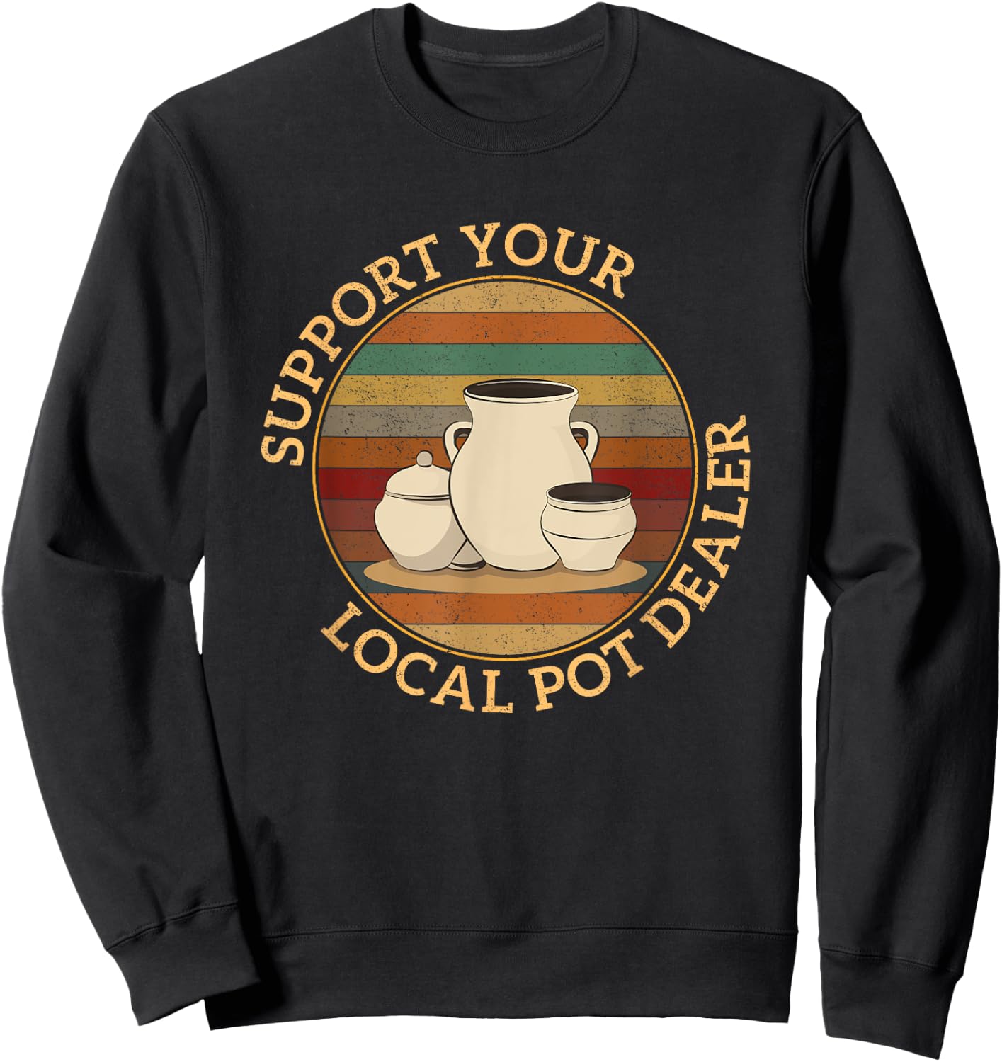 Pottery Pot Apparel Support Your Local Pot Dealer, Funny Pottery , Black, Small Sweatshirt - Sweatshirt | Black