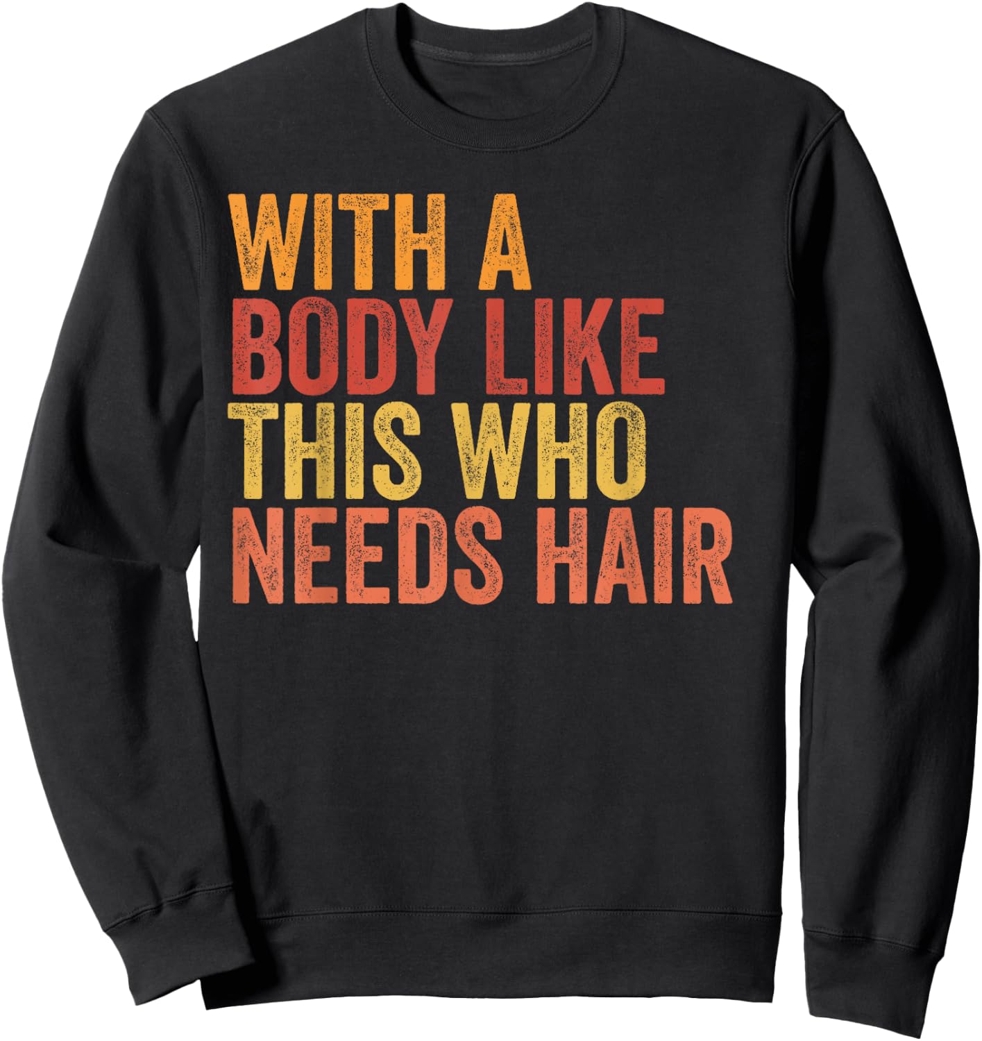 Funny with A Body Like This Who Needs Hair Retro Vintage Sweatshirt - Sweatshirt | Black
