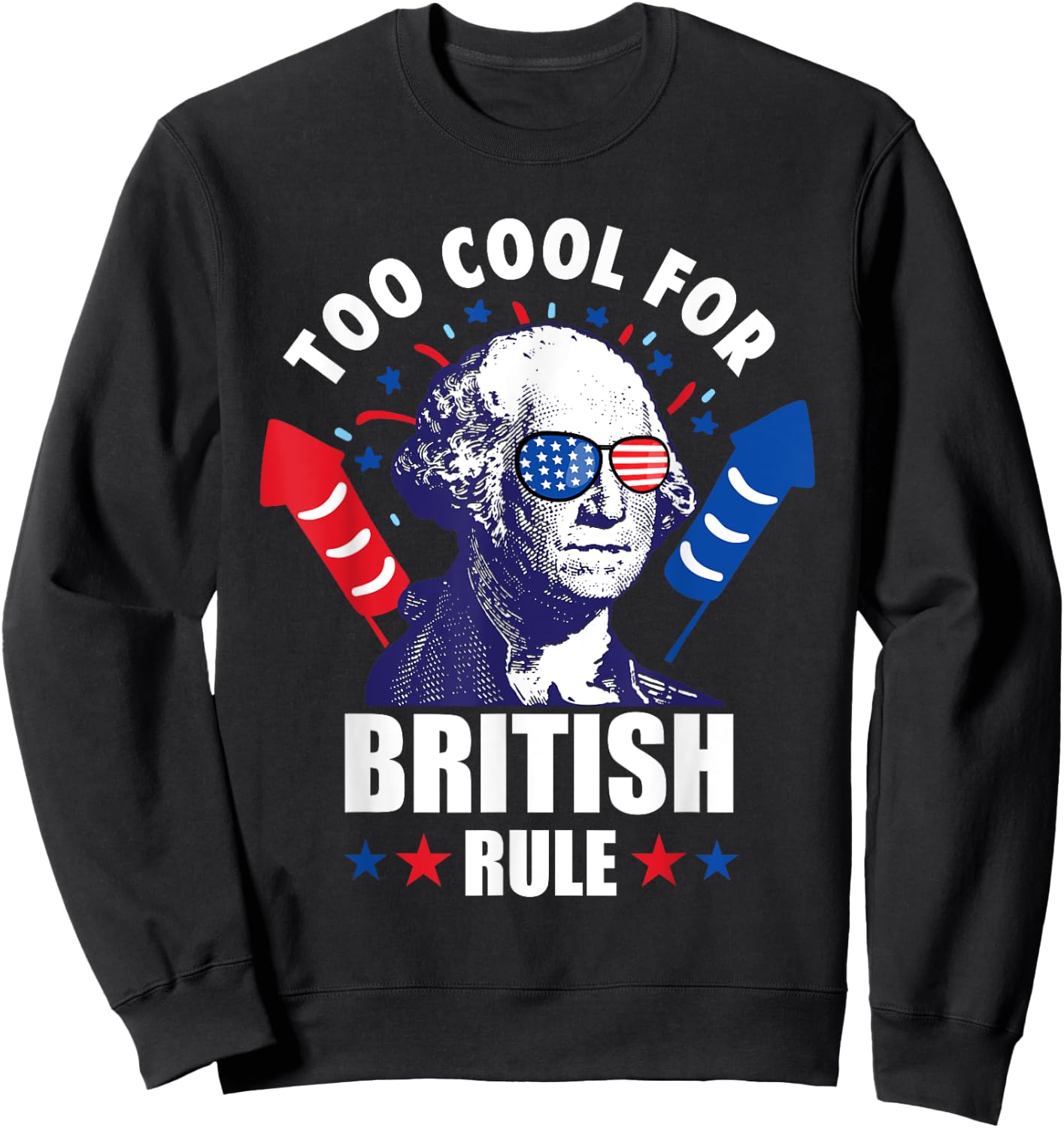 Too Cool For British Rule George Washington Fun 4th Of July Women Kids Men Sweatshirt - Sweatshirt | Black