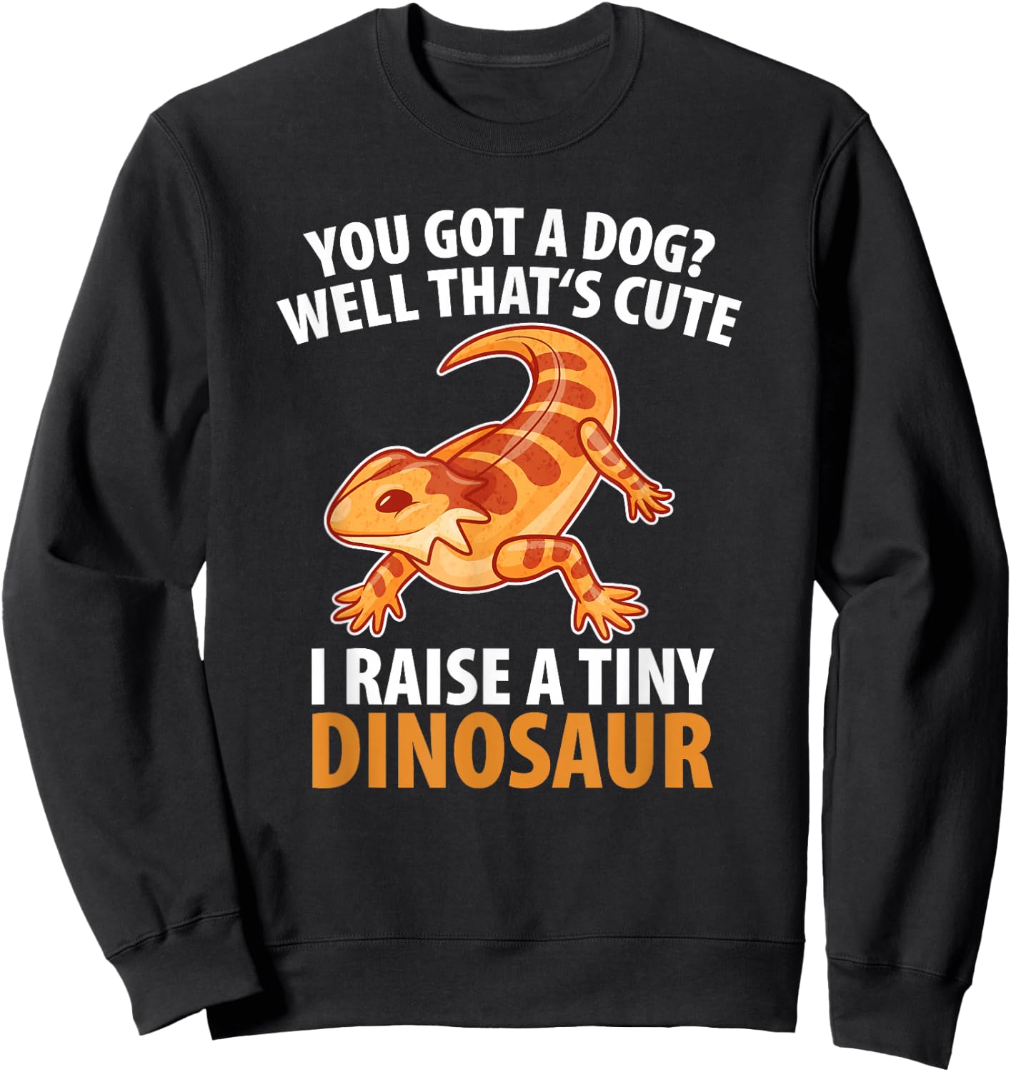 You Got A Dog Well That's Cute I Raise A Tiny Dinosaur Men Women Kids Sweatshirt - Sweatshirt | Black