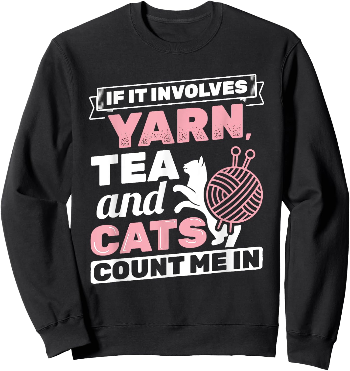 If It Involves Yarn Tea Cats Knitter Knitting Crochet Sweatshirt - Sweatshirt | Black