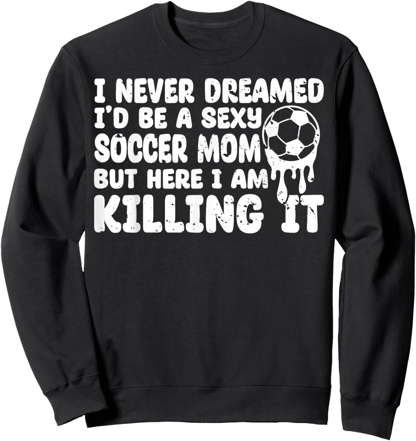 I Never Dreamed I'd be a Sexy Soccer mom but mother's day Sweatshirt - Sweatshirt | Black