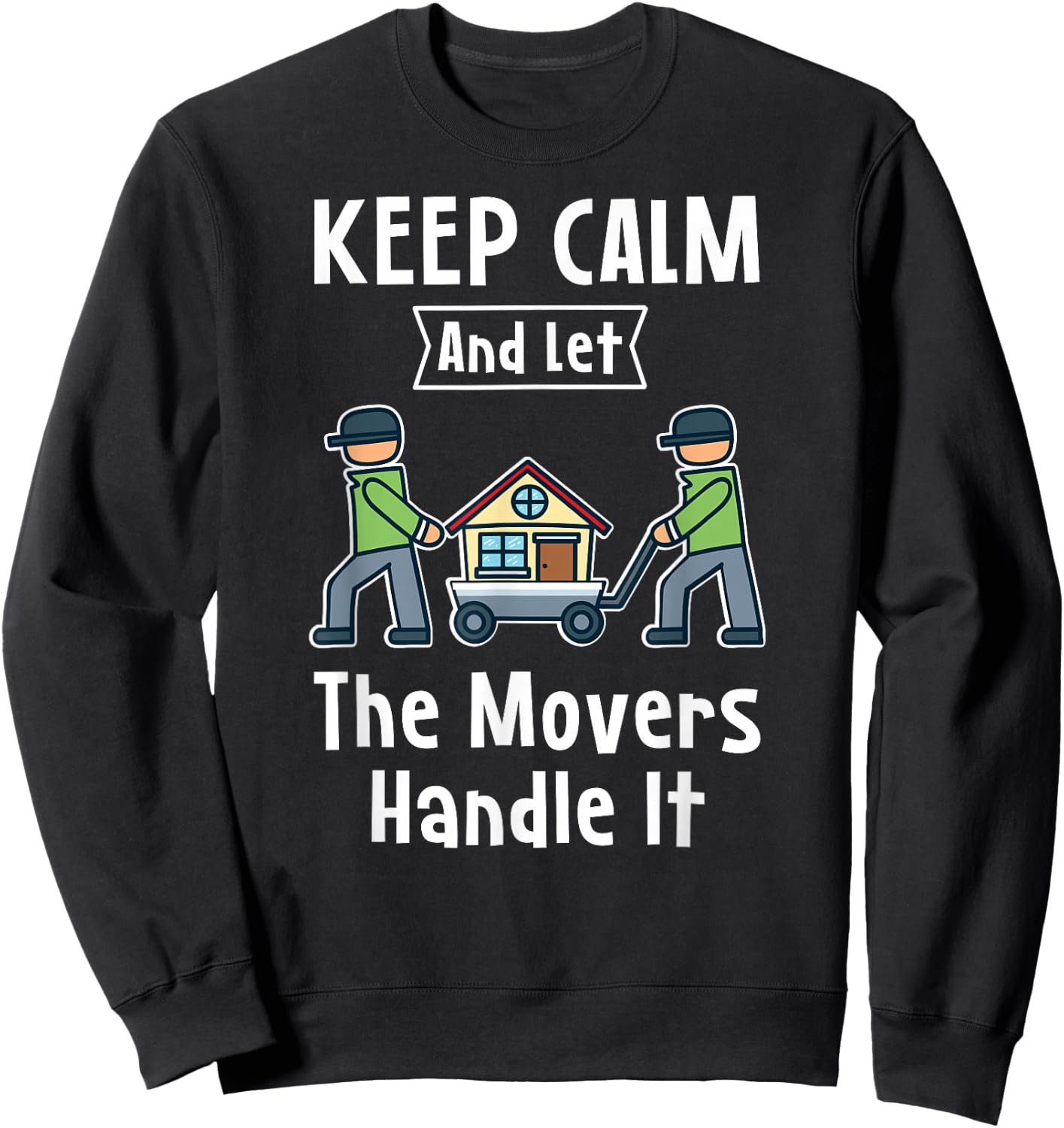 Mover Gift - Keep Calm And Let The Movers Handle It - Mover Sweatshirt - Sweatshirt | Black