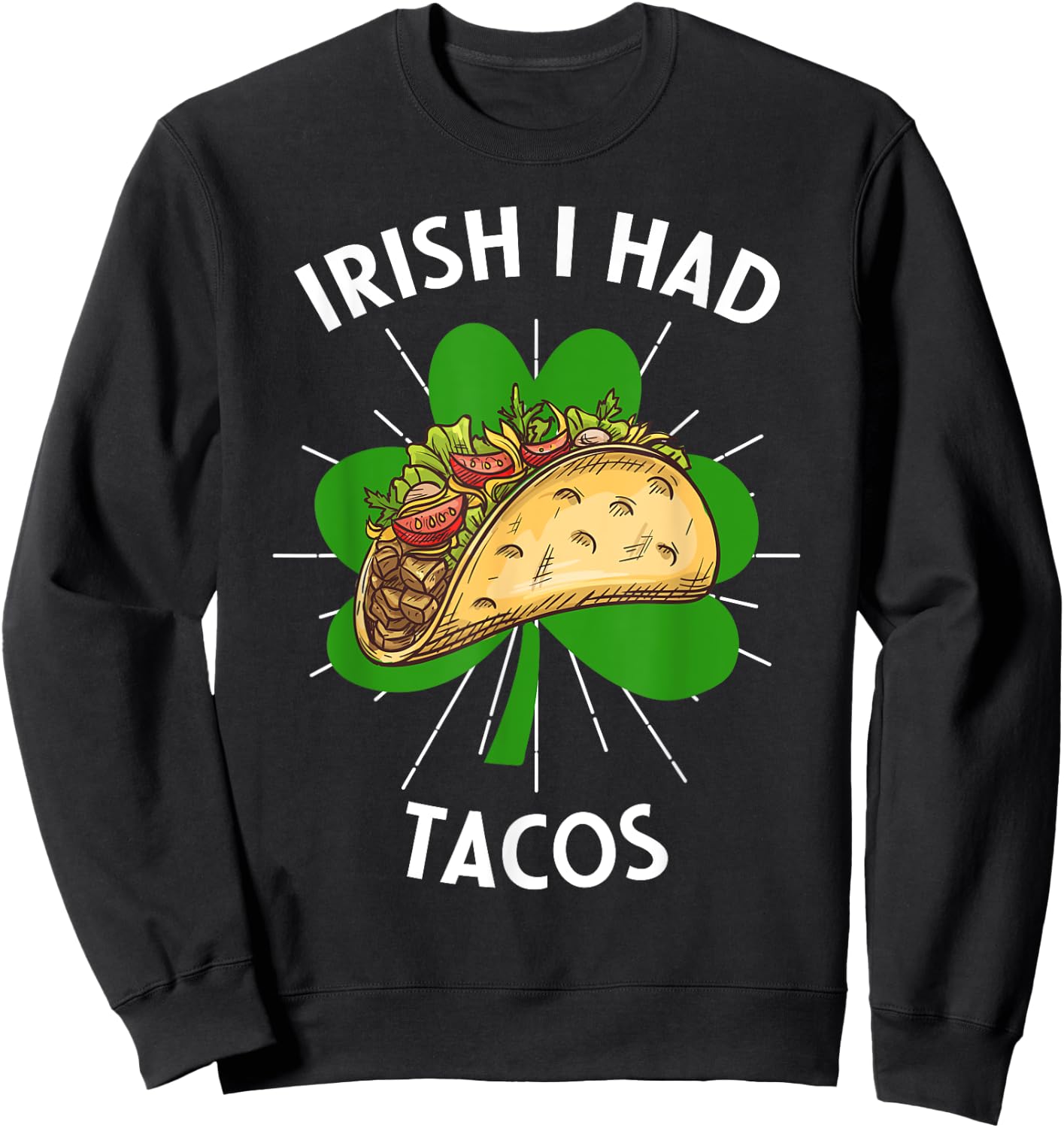 Irish I Had Tacos St Patricks Day Funny Tacos Lovers Sweatshirt - Sweatshirt | Black