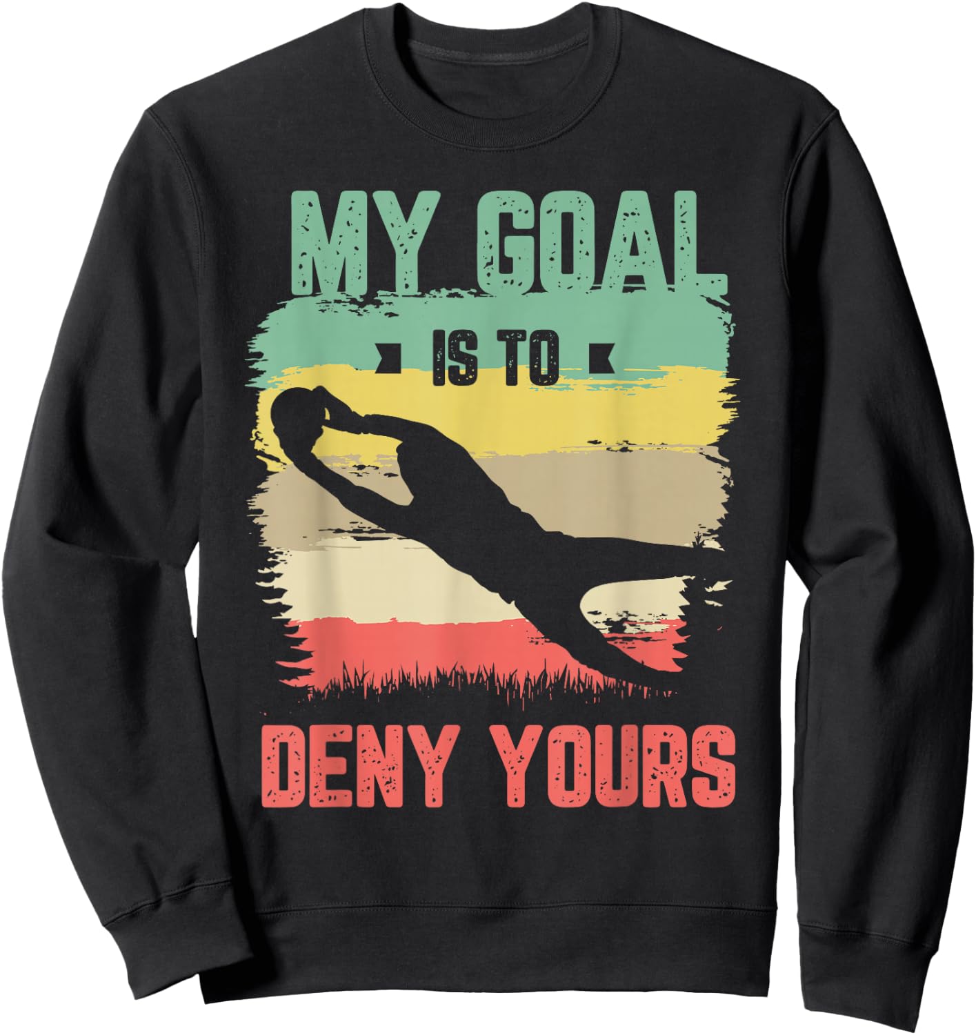 My goal is to deny yours for a Soccer goalie funny soccer Sweatshirt - Sweatshirt | Black