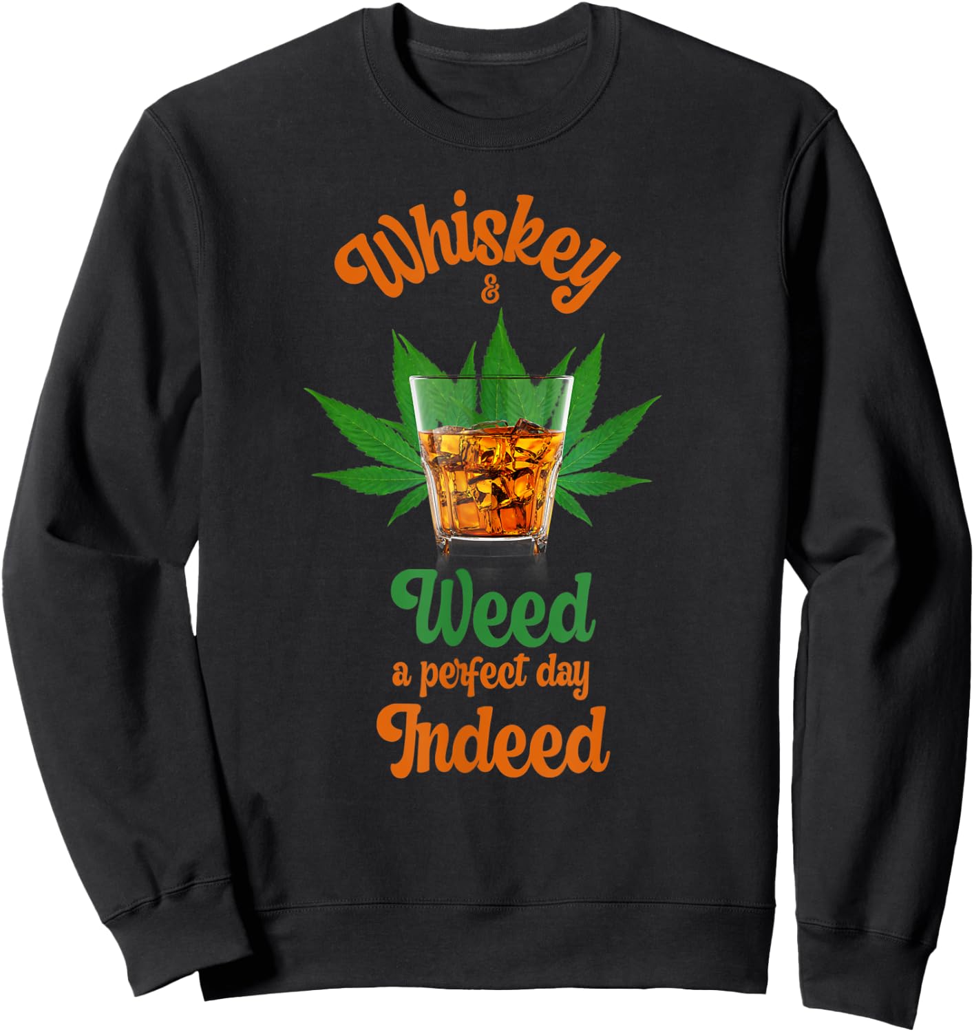 Whiskey And Weed A Perfect Day Indeed Marijuana And Whiskey Sweatshirt - Sweatshirt | Black