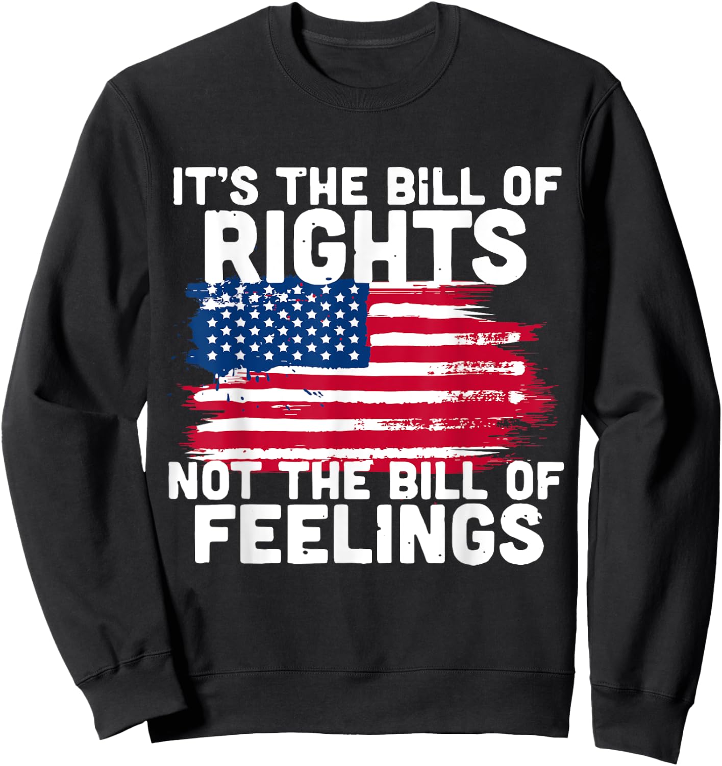 It's The Bill Of Rights Not The Bill Of Feelings USA Flag Sweatshirt - Sweatshirt | Black