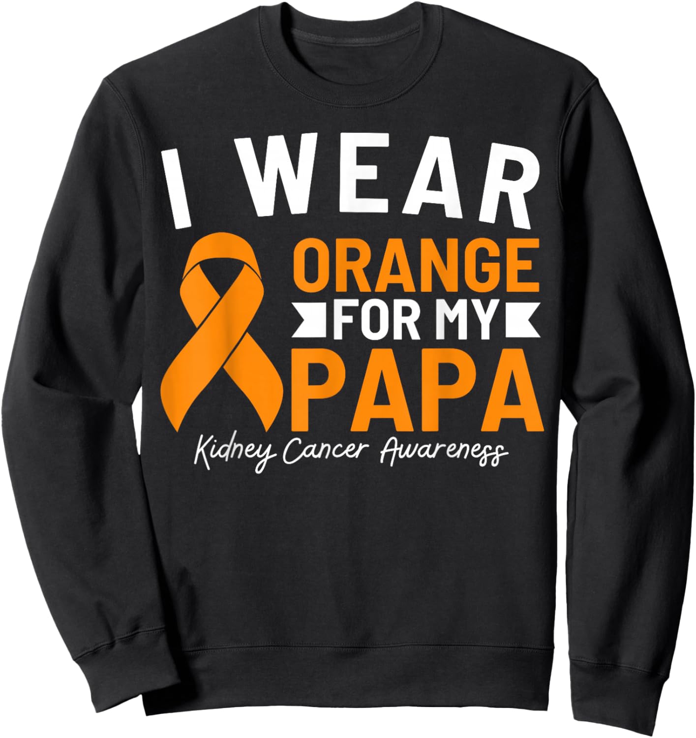 I Wear Orange For My Papa Kidney Cancer Awareness Sweatshirt - Sweatshirt | Black