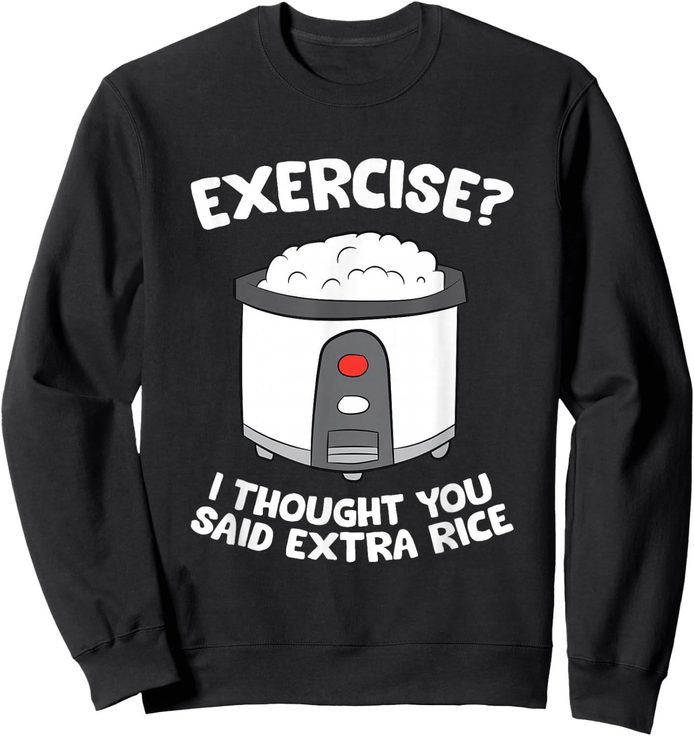 Rice Cooker Funny Exercise I Thought You Said Extra Rice Sweatshirt - Sweatshirt | Black