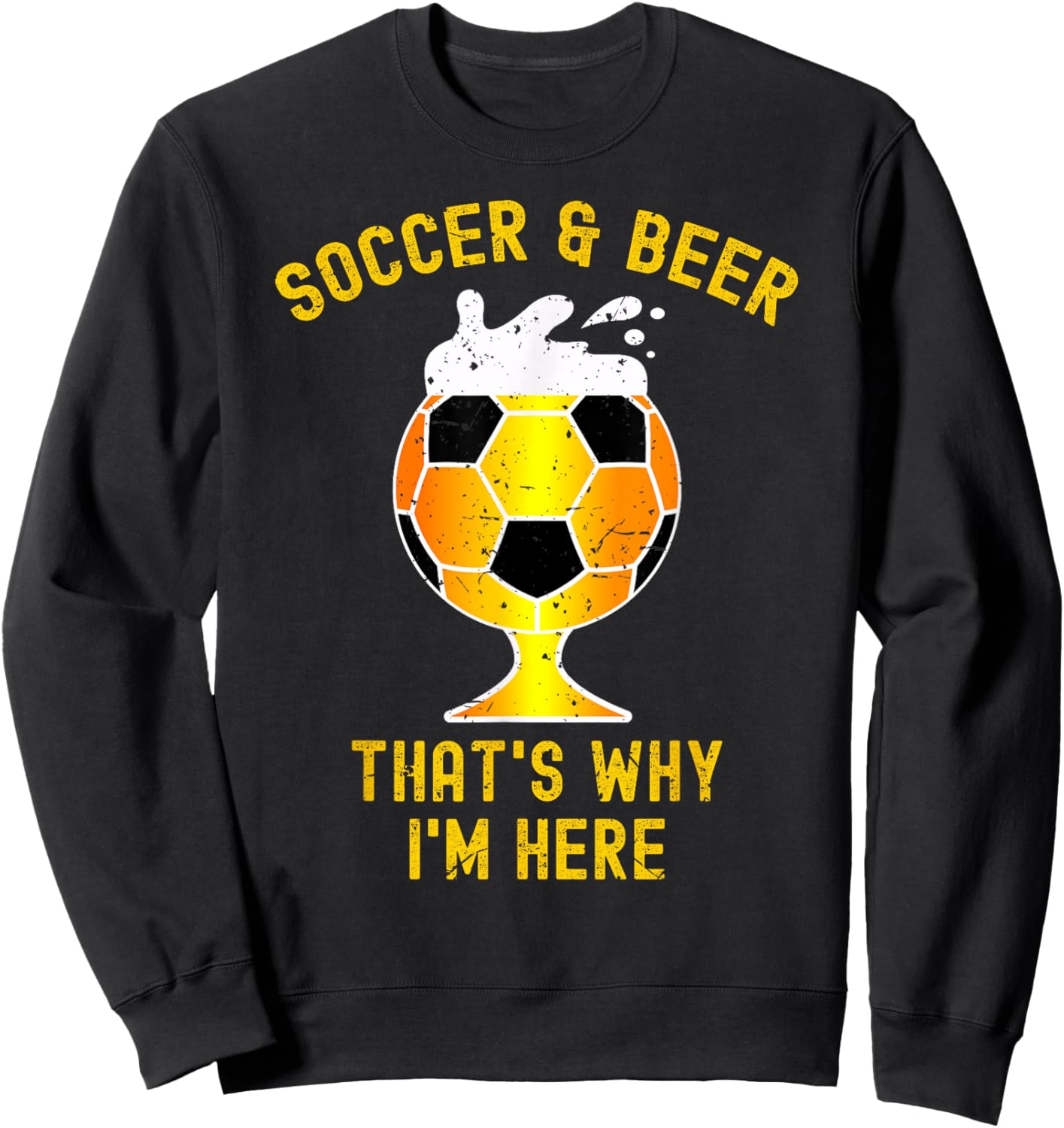 Soccer And Beer That's Why I'm Here. Glass Of Beer Funny Sweatshirt - Sweatshirt | Black