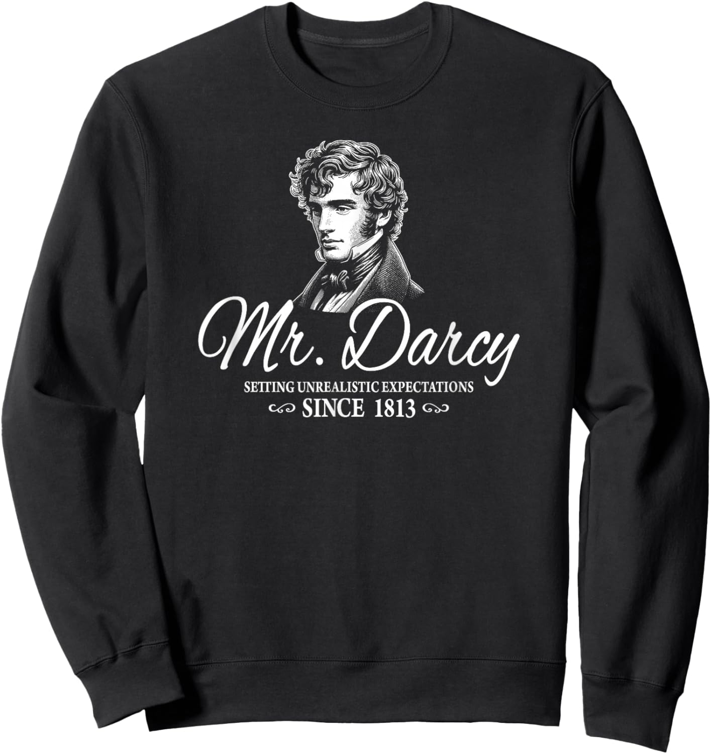 Mr. Darcy Setting Unrealistic Expectations Since 1813 Sweatshirt - Sweatshirt | Black