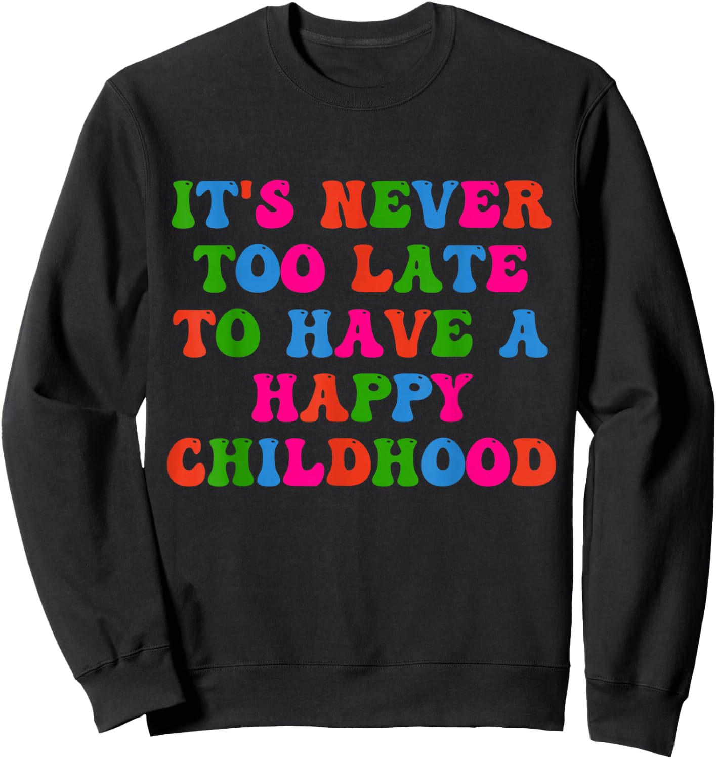 It's Never Too Late To Have Happy Childhood Inspirational Sweatshirt - Sweatshirt | Black
