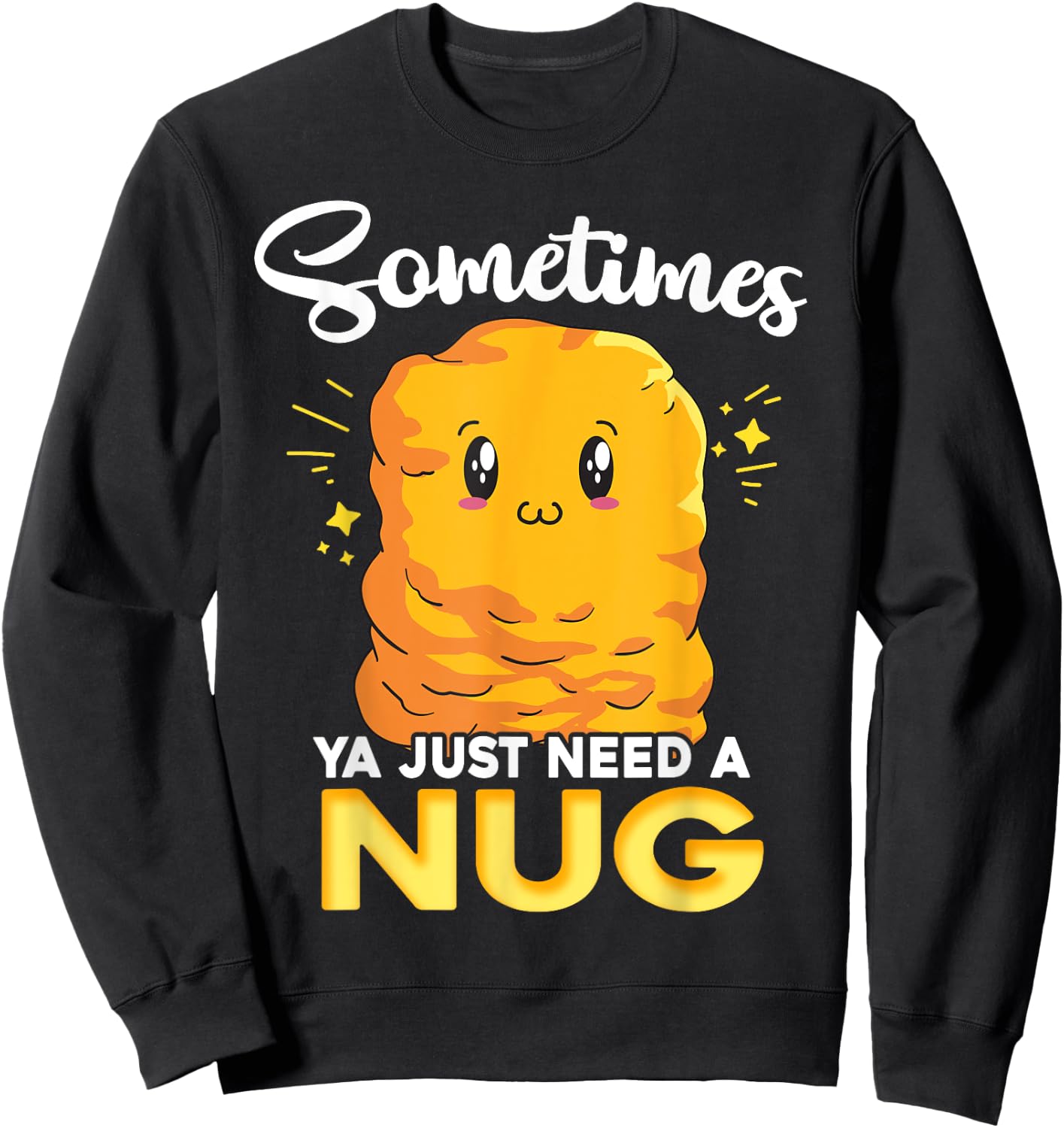 Ya Just Need is Nug Funny Chicken Nugget Kawaii Nug Life Sweatshirt - Sweatshirt | Black