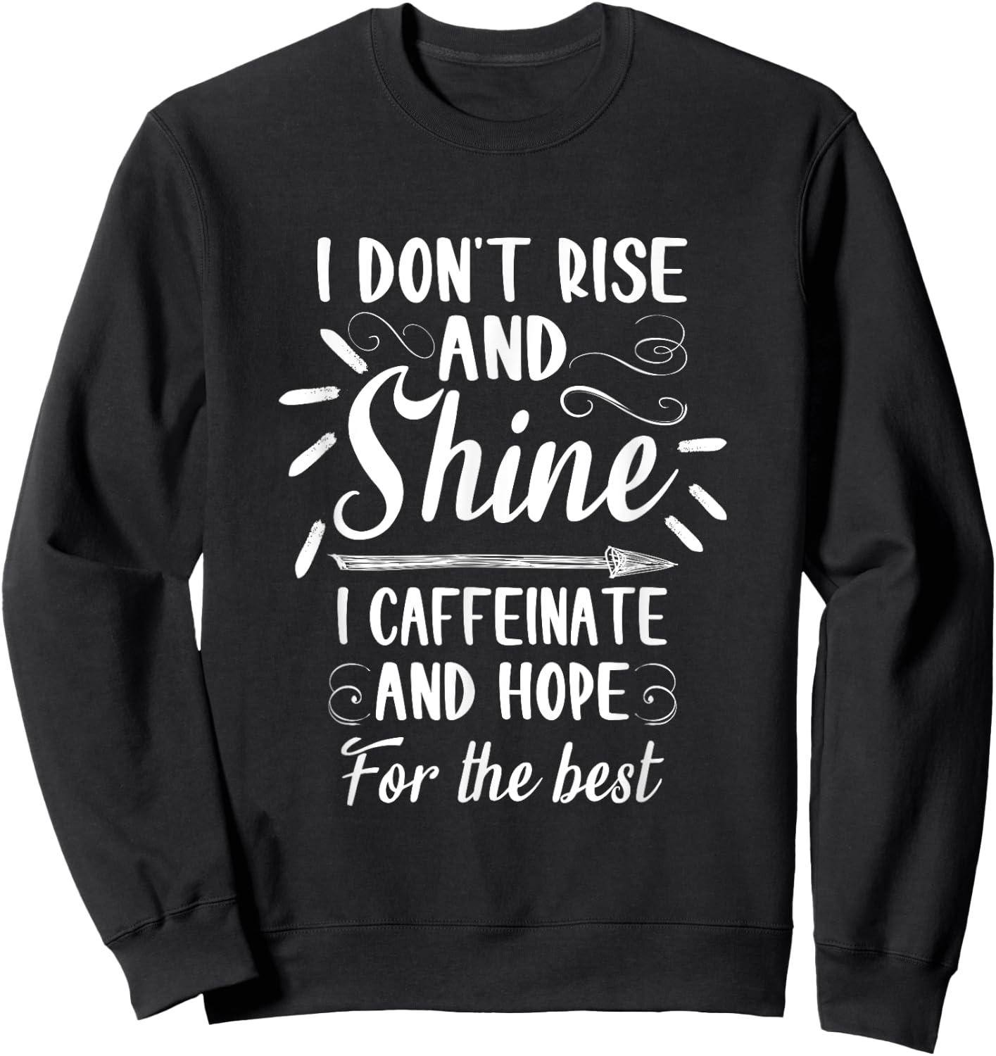 I dont rise and shine I caffeinate and hope for the best Sweatshirt - Sweatshirt | Black