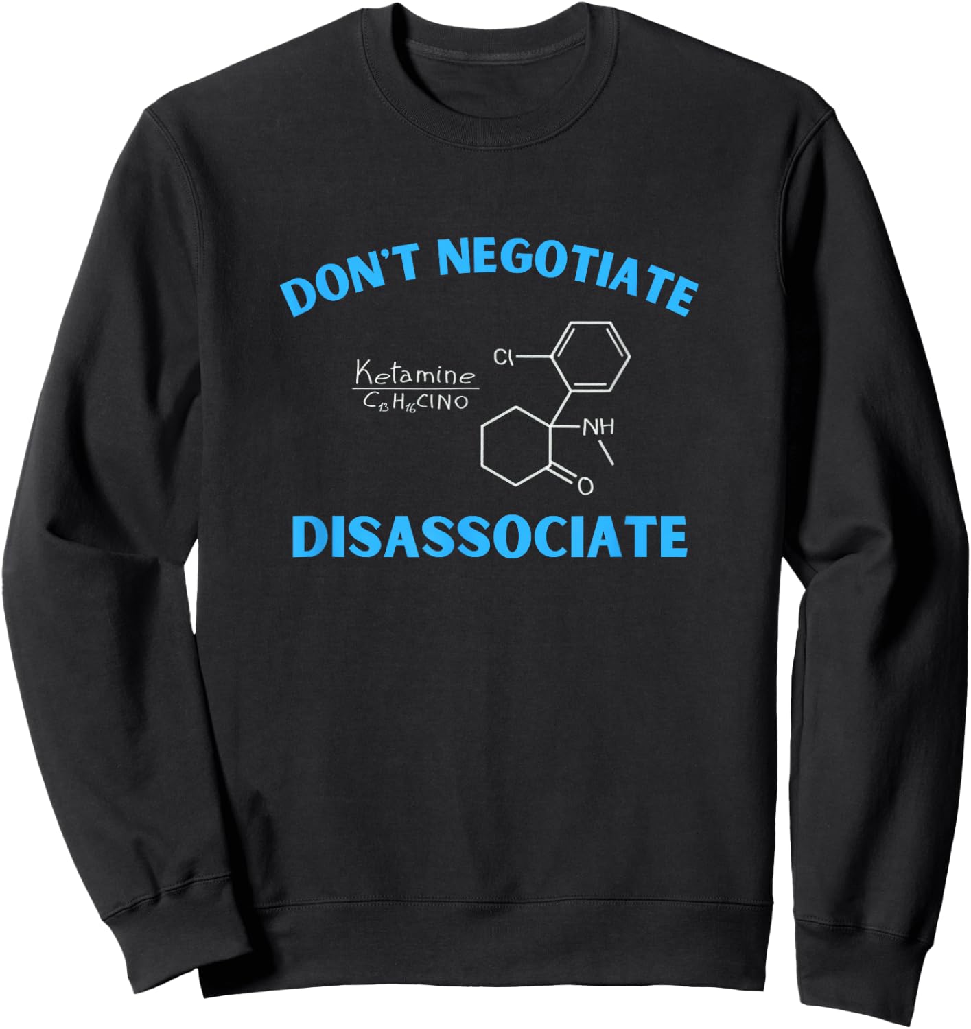 Don't Negotiate Disassociate (Ketamine) Sweatshirt - Sweatshirt | Black