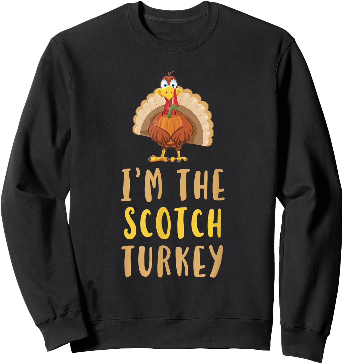 I'm The Scotch Turkey Thanksgiving Funny Whiskey Drinking Sweatshirt - Sweatshirt | Black