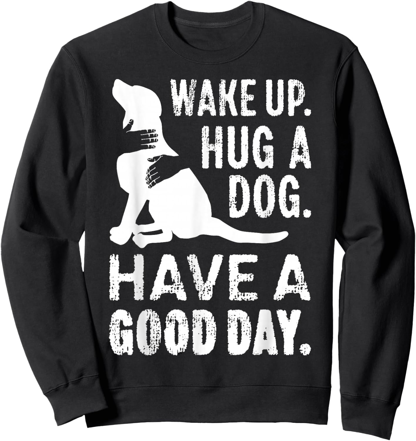 Wake Up Hug Dog Have Good Day Pet Puppy Funny Doggie Animal Men Women Girls Kids Sweatshirt - Sweatshirt | Black