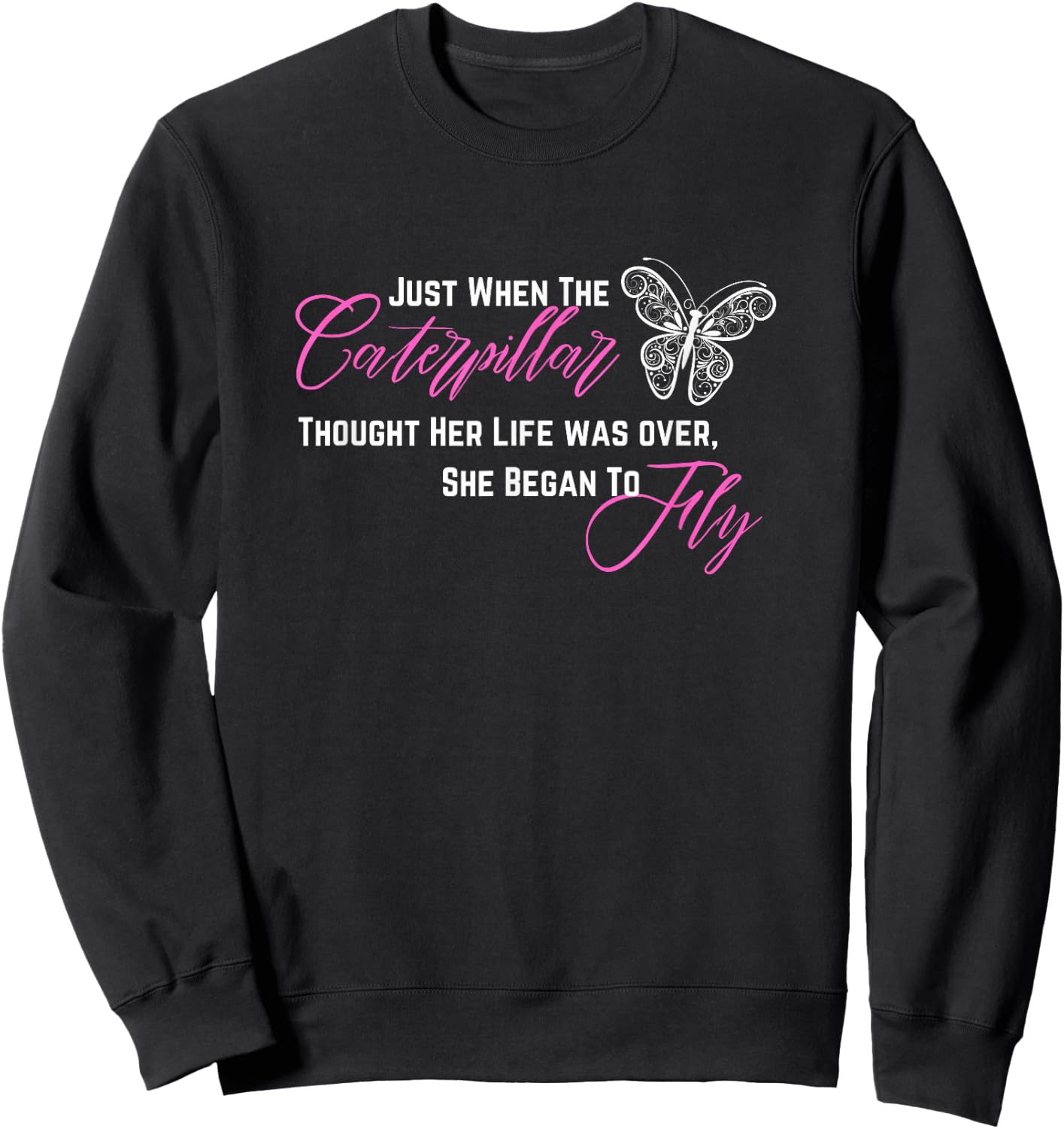 When Caterpillar Thought Her Life Was Over She Began To Fly Sweatshirt - Sweatshirt | Black